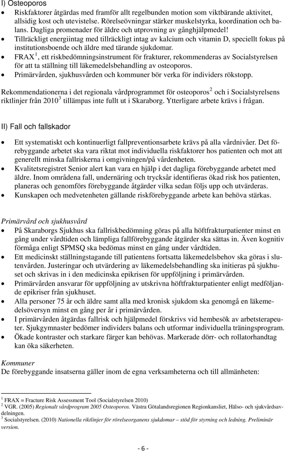 Tillräckligt energiintag med tillräckligt intag av kalcium och vitamin D, speciellt fokus på institutionsboende och äldre med tärande sjukdomar.