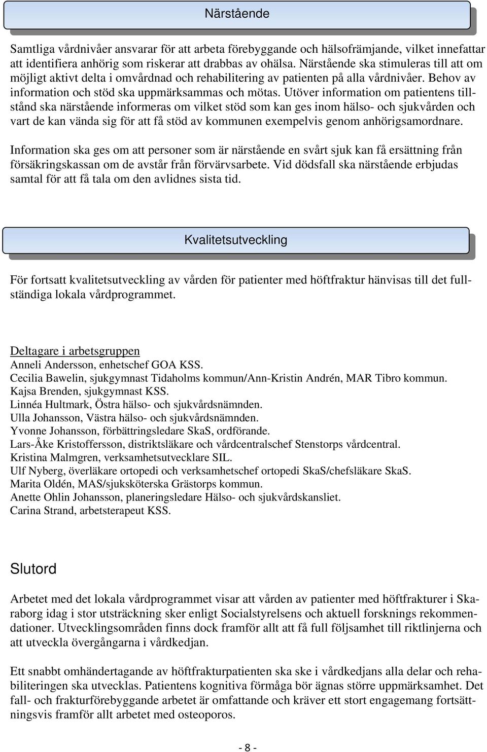 Utöver information om patientens tillstånd ska närstående informeras om vilket stöd som kan ges inom hälso- och sjukvården och vart de kan vända sig för att få stöd av kommunen exempelvis genom