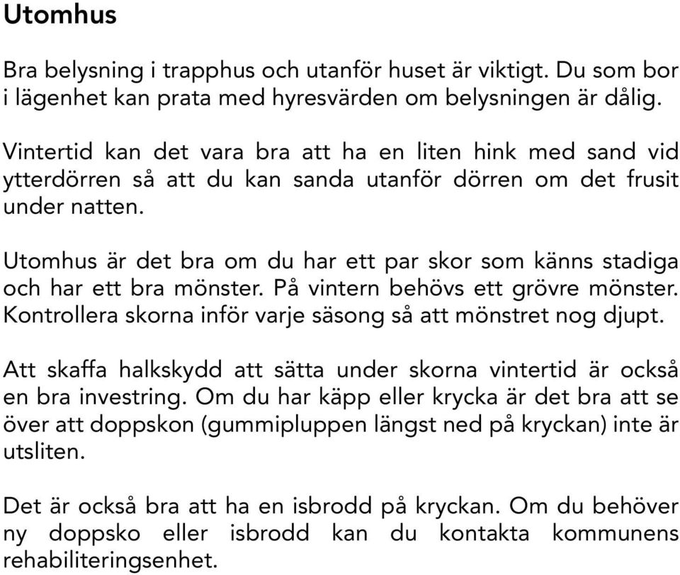 Utomhus är det bra om du har ett par skor som känns stadiga och har ett bra mönster. På vintern behövs ett grövre mönster. Kontrollera skorna inför varje säsong så att mönstret nog djupt.