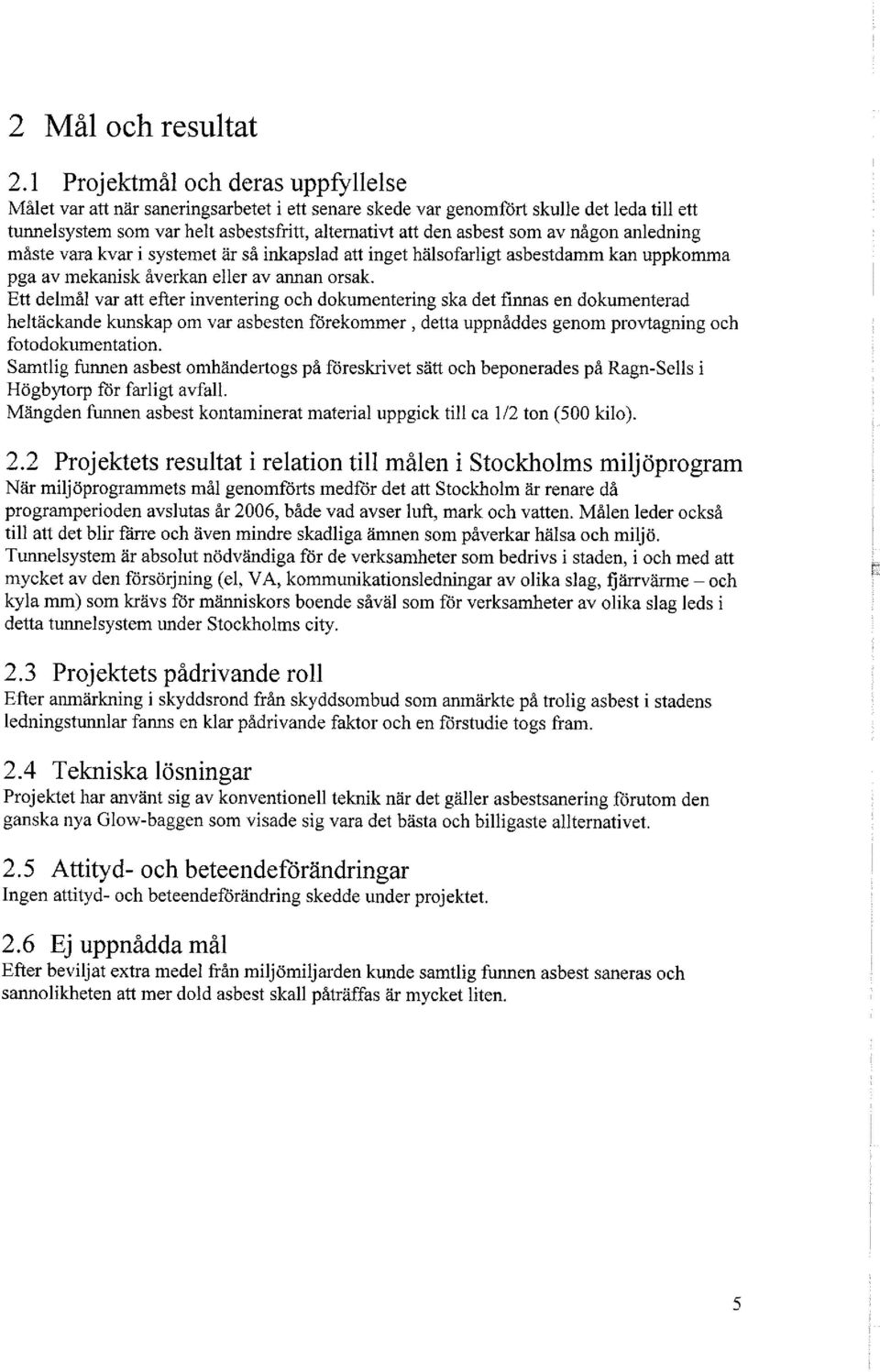 av någon anledning måste vara kvar i systemet är så inkapslad att inget hälsofarligt asbestdamm kan uppkomma pga av mekanisk åverkan eller av annan orsak.