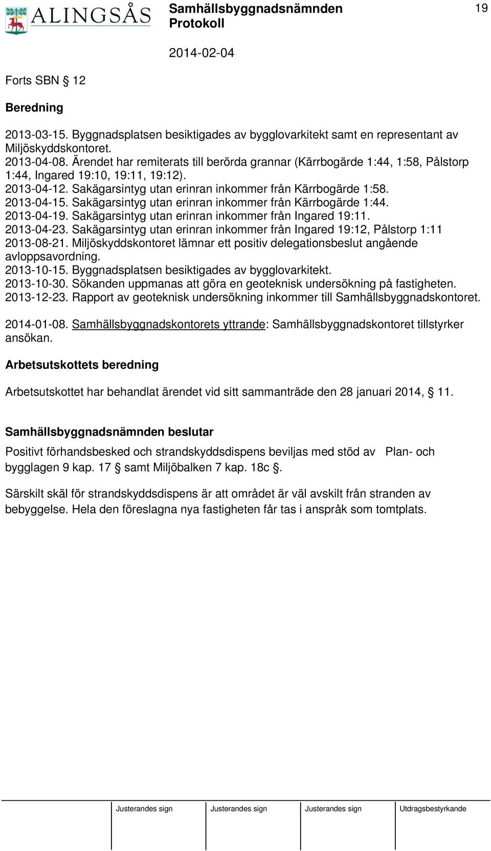 Sakägarsintyg utan erinran inkommer från Kärrbogärde 1:44. 2013-04-19. Sakägarsintyg utan erinran inkommer från Ingared 19:11. 2013-04-23.