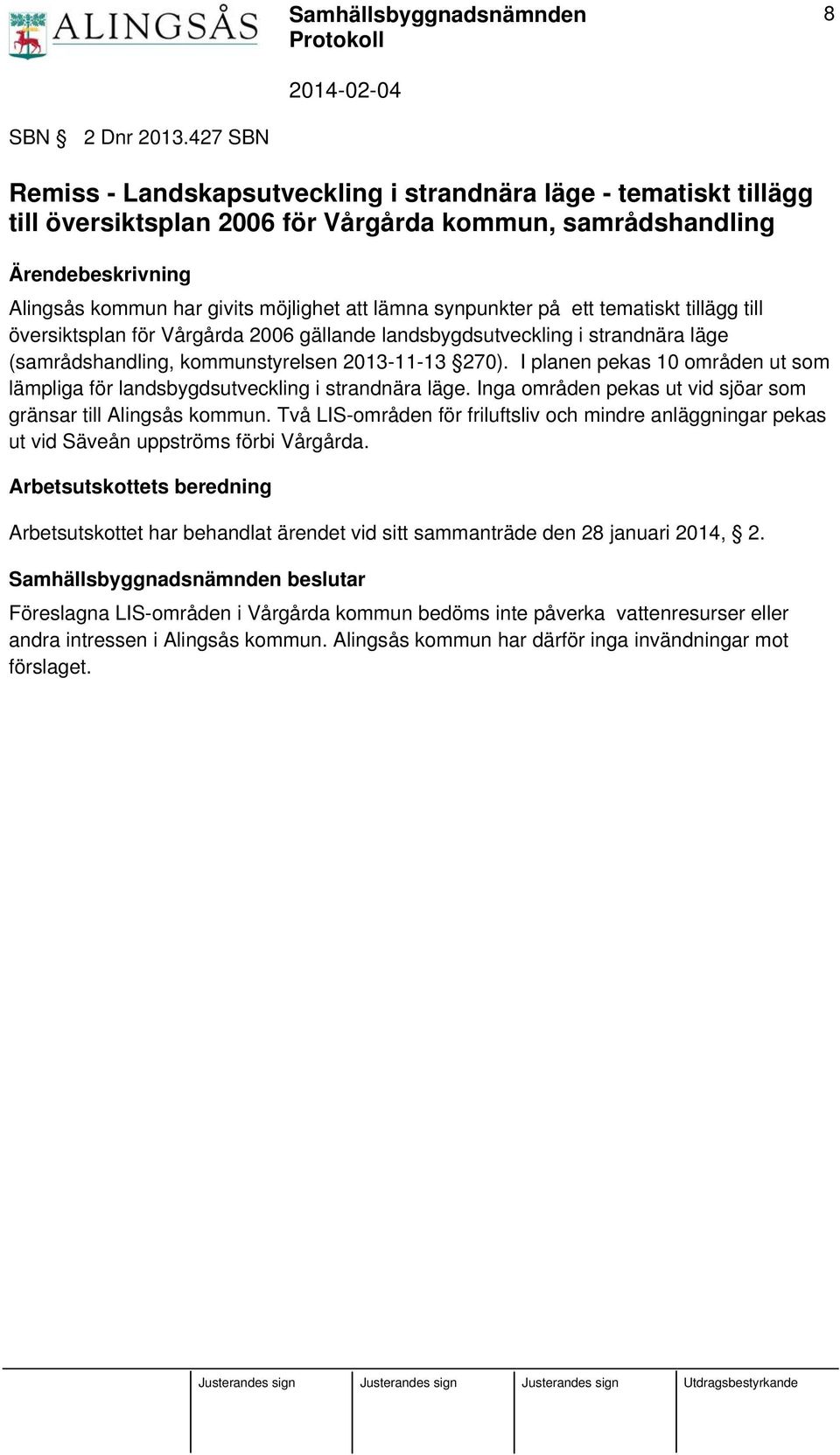 lämna synpunkter på ett tematiskt tillägg till översiktsplan för Vårgårda 2006 gällande landsbygdsutveckling i strandnära läge (samrådshandling, kommunstyrelsen 2013-11-13 270).