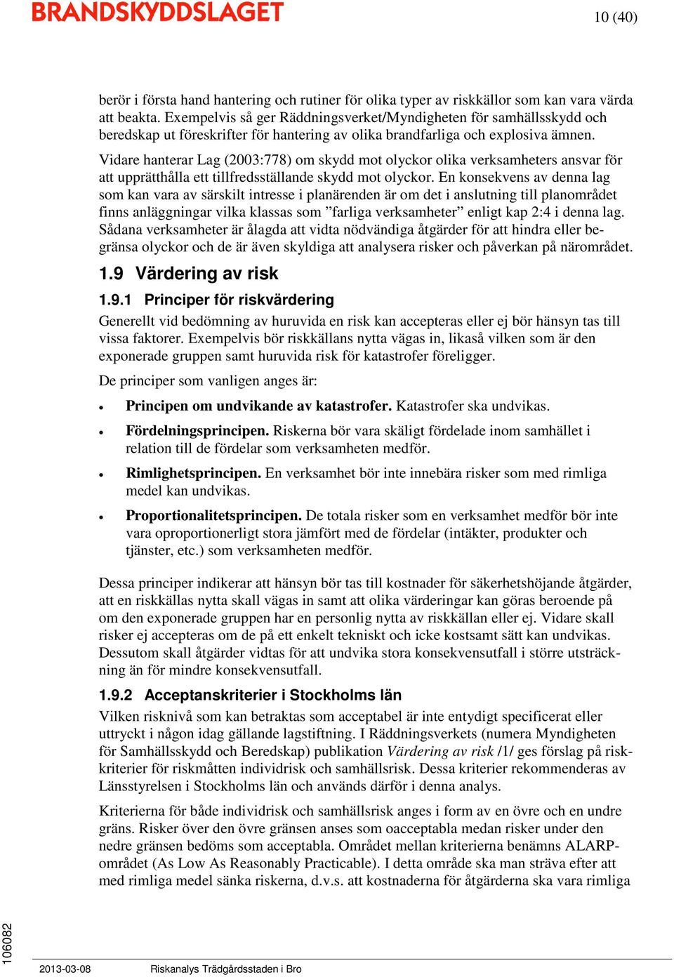 Vidare hanterar Lag (2003:778) om skydd mot olyckor olika verksamheters ansvar för att upprätthålla ett tillfredsställande skydd mot olyckor.