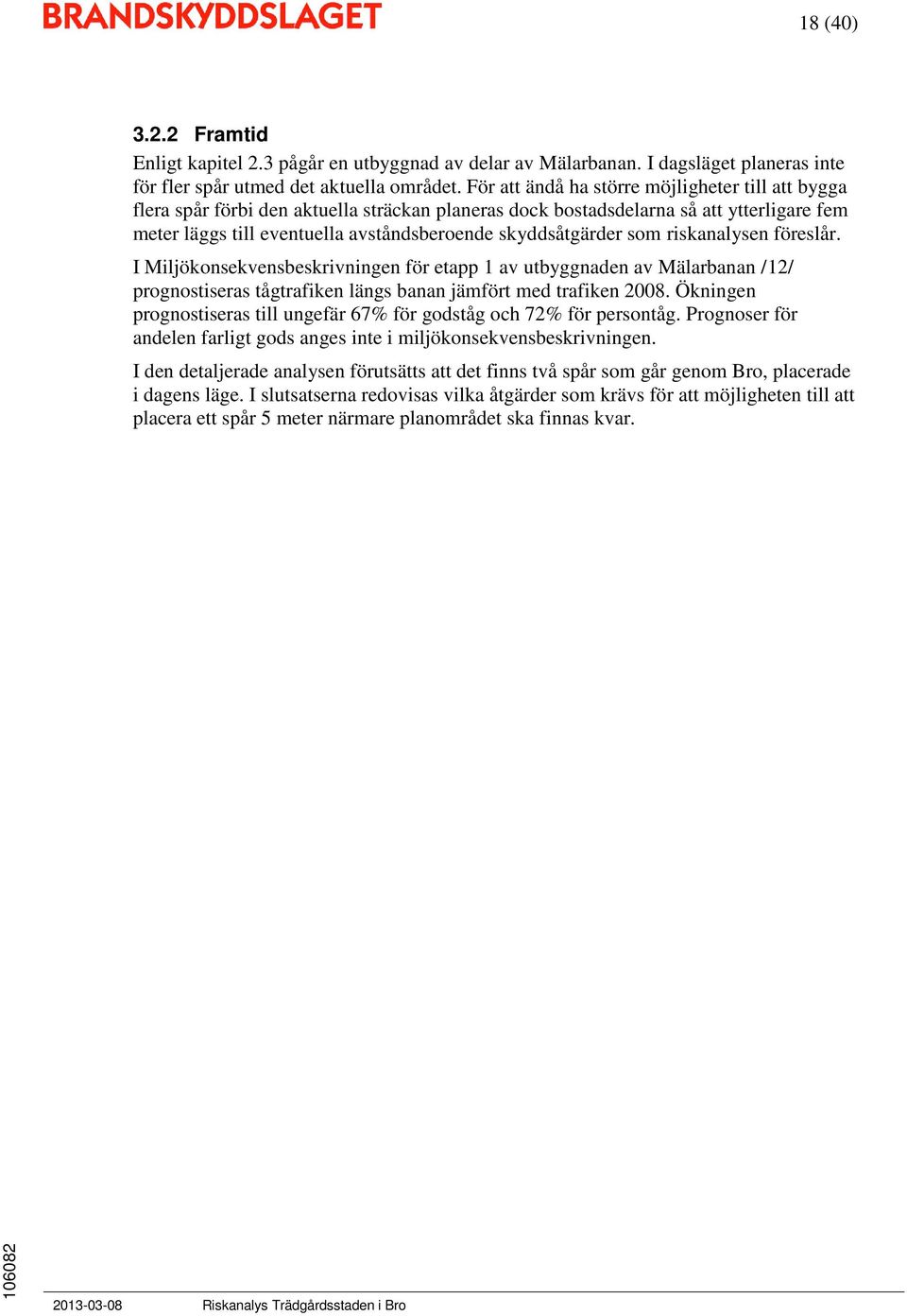 skyddsåtgärder som riskanalysen föreslår. I Miljökonsekvensbeskrivningen för etapp 1 av utbyggnaden av Mälarbanan /12/ prognostiseras tågtrafiken längs banan jämfört med trafiken 2008.