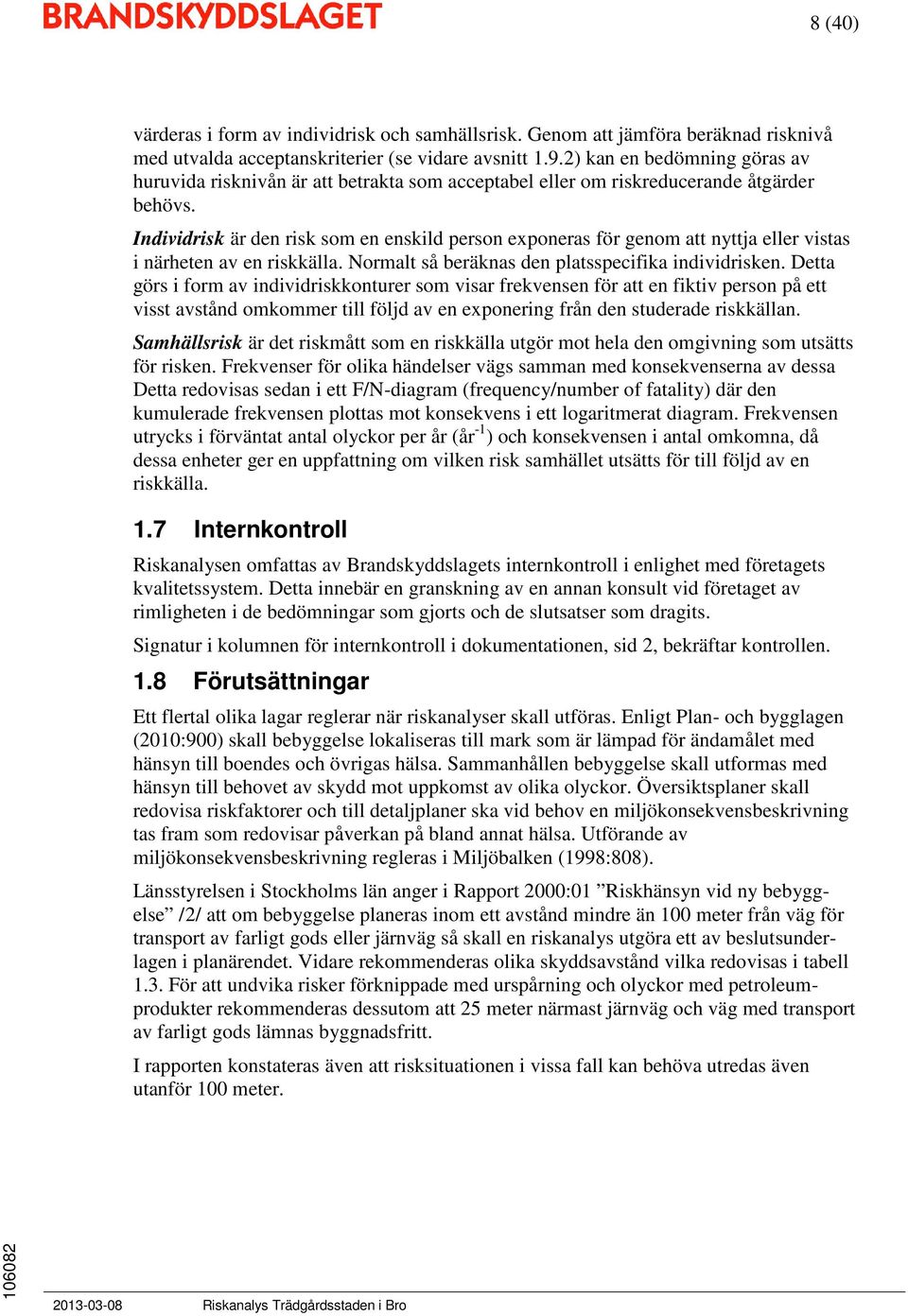 Individrisk är den risk som en enskild person exponeras för genom att nyttja eller vistas i närheten av en riskkälla. Normalt så beräknas den platsspecifika individrisken.