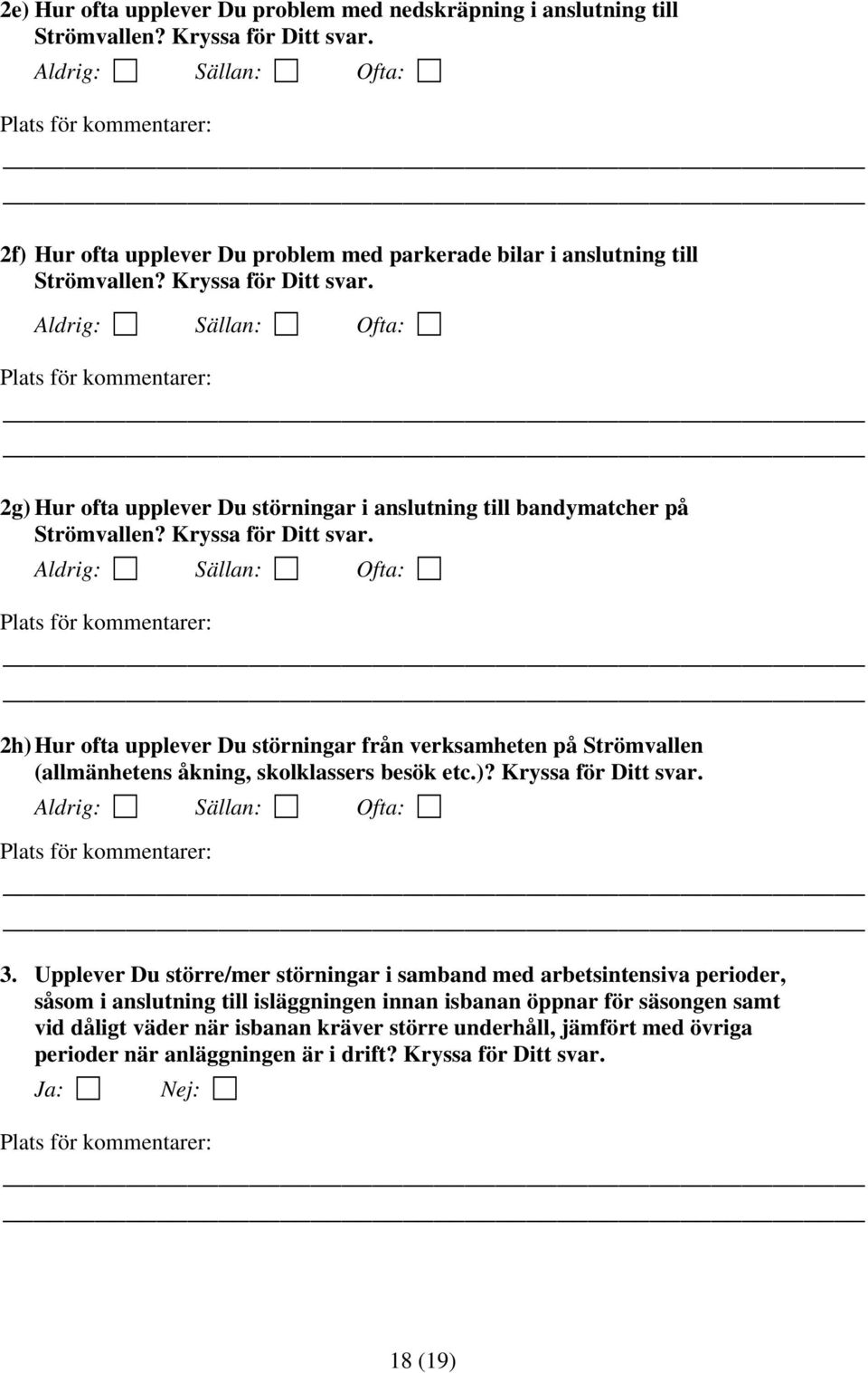 Aldrig: Sällan: Ofta: g) Hur ofta upplever Du störningar i anslutning till bandymatcher på Strömvallen? Kryssa för Ditt svar.