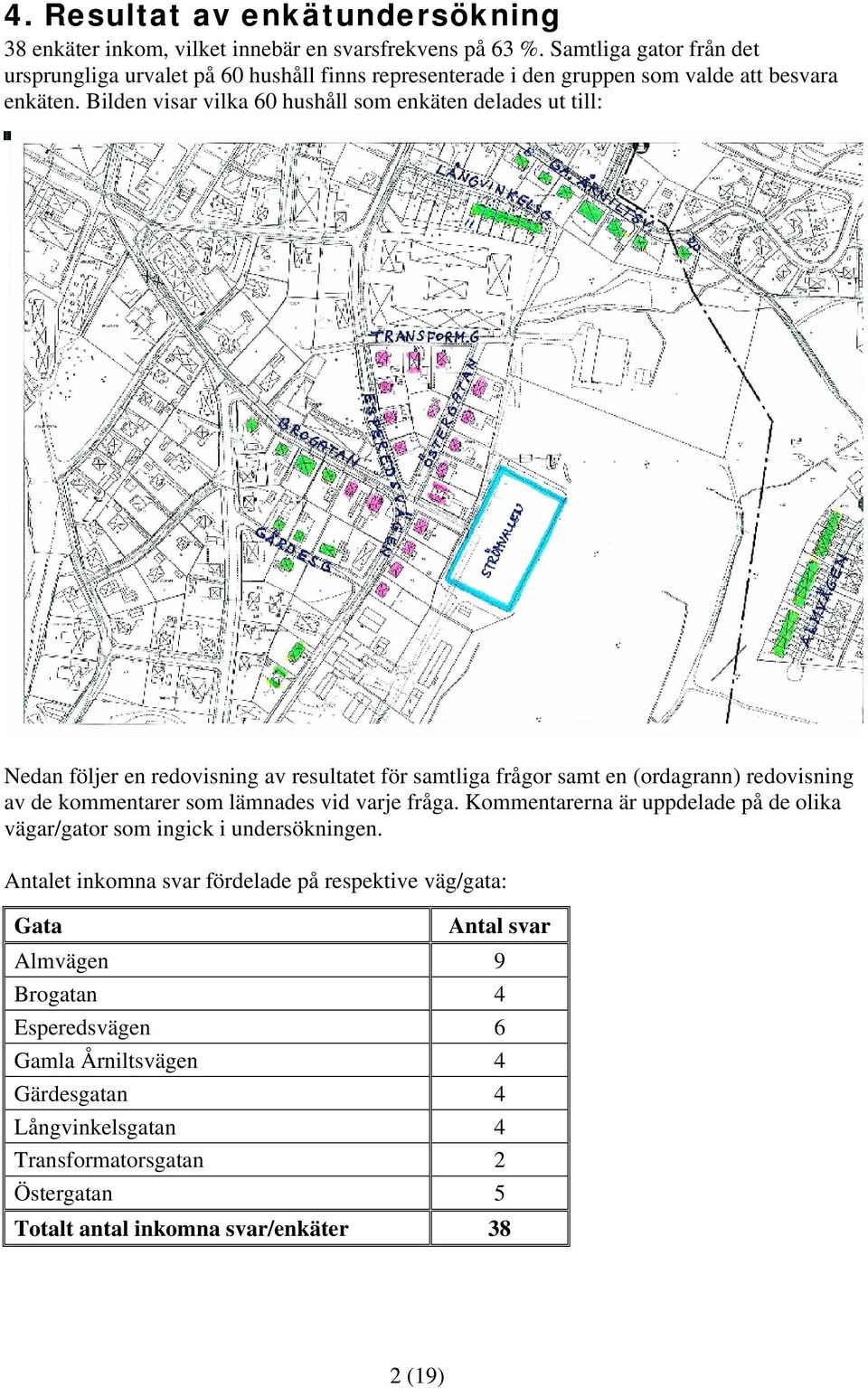 Bilden visar vilka hushåll som enkäten delades ut till: Nedan följer en redovisning av resultatet för samtliga frågor samt en (ordagrann) redovisning