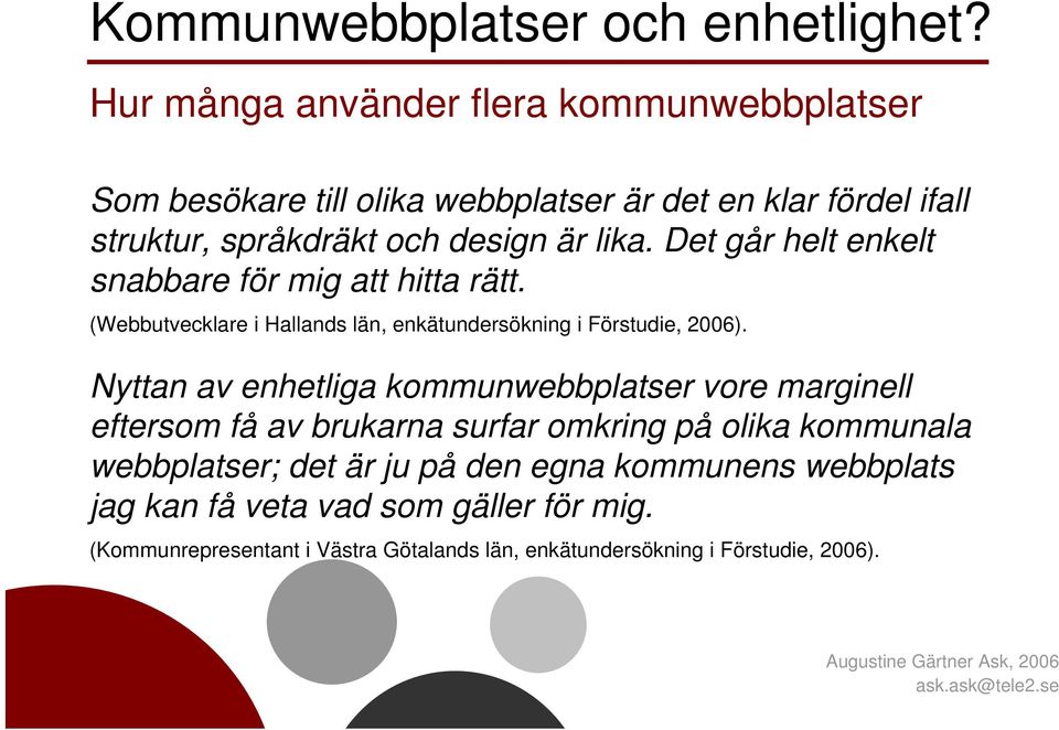 Det går helt enkelt snabbare för mig att hitta rätt. (Webbutvecklare i Hallands län, enkätundersökning i Förstudie, 2006).