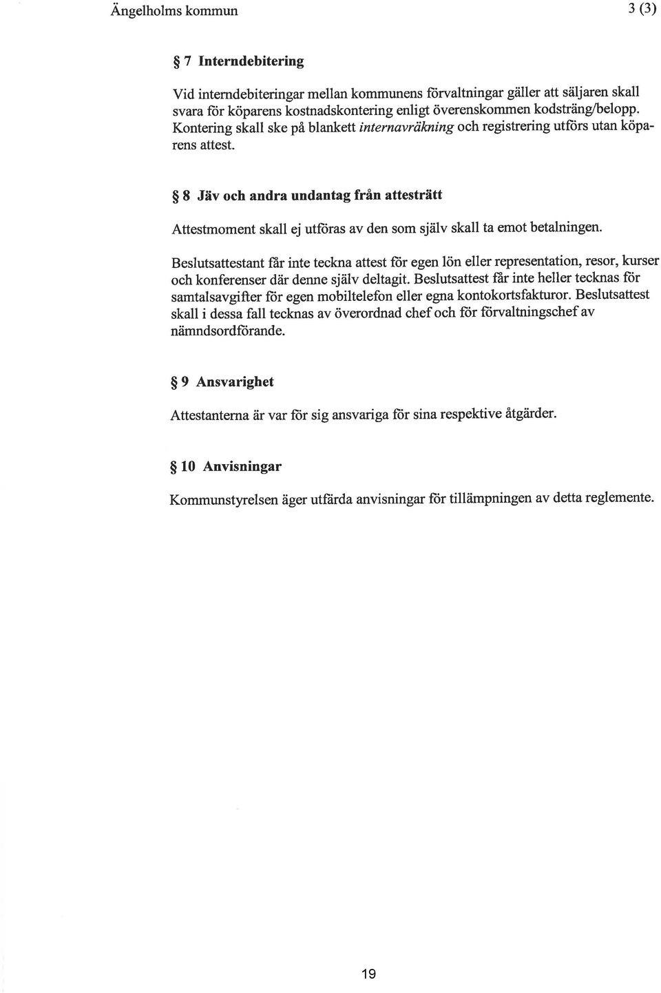 $ I Jäv och andra undantag från attesträtt Attestmoment skall ej utfüras av den som själv skall ta ernot betalningen.