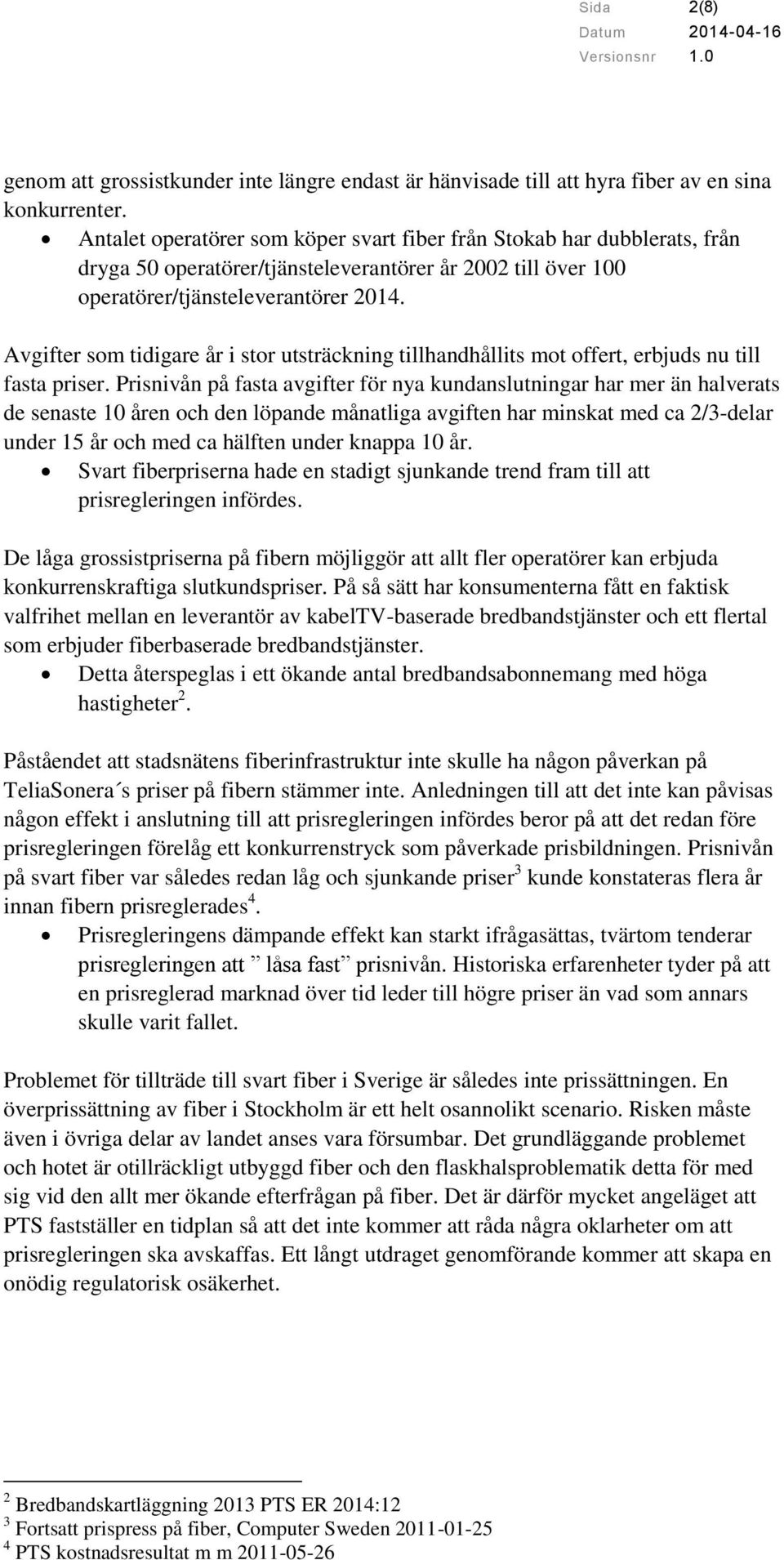 Avgifter som tidigare år i stor utsträckning tillhandhållits mot offert, erbjuds nu till fasta priser.