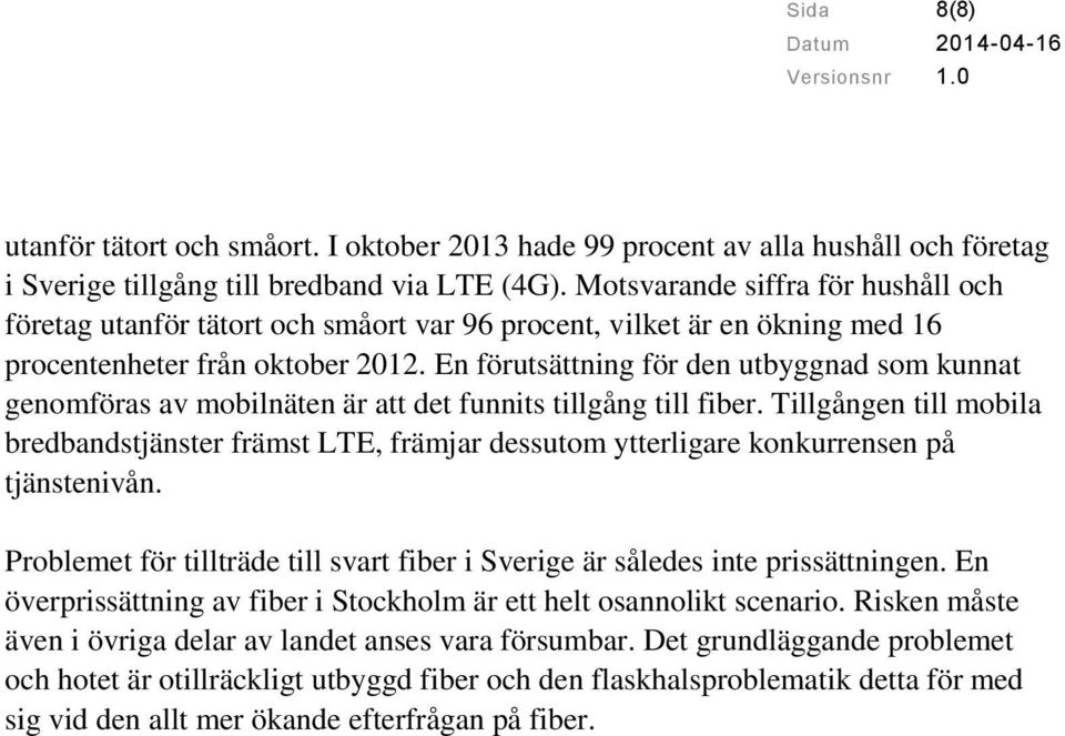 En förutsättning för den utbyggnad som kunnat genomföras av mobilnäten är att det funnits tillgång till fiber.