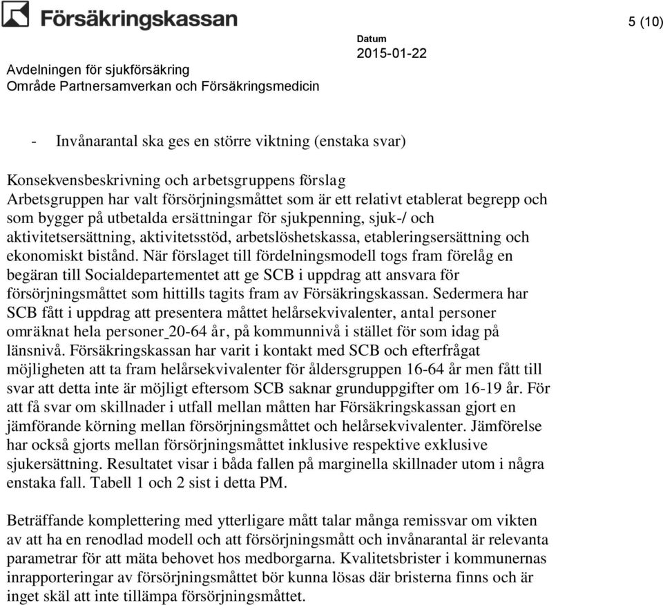 När förslaget till fördelningsmodell togs fram förelåg en begäran till Socialdepartementet att ge SCB i uppdrag att ansvara för försörjningsmåttet som hittills tagits fram av Försäkringskassan.