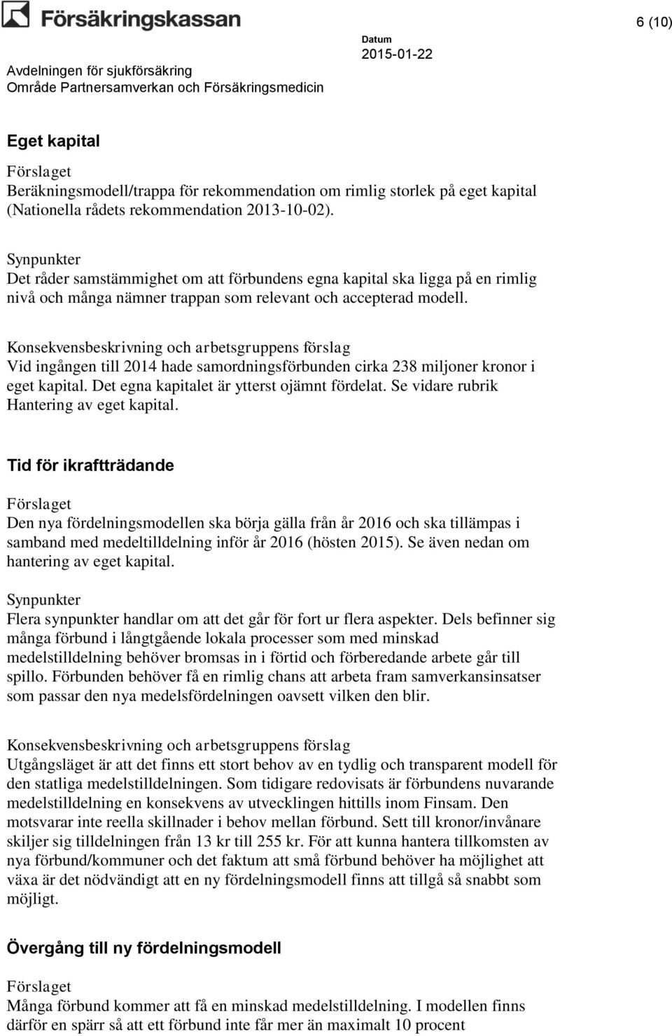 Vid ingången till 2014 hade samordningsförbunden cirka 238 miljoner kronor i eget kapital. Det egna kapitalet är ytterst ojämnt fördelat. Se vidare rubrik Hantering av eget kapital.