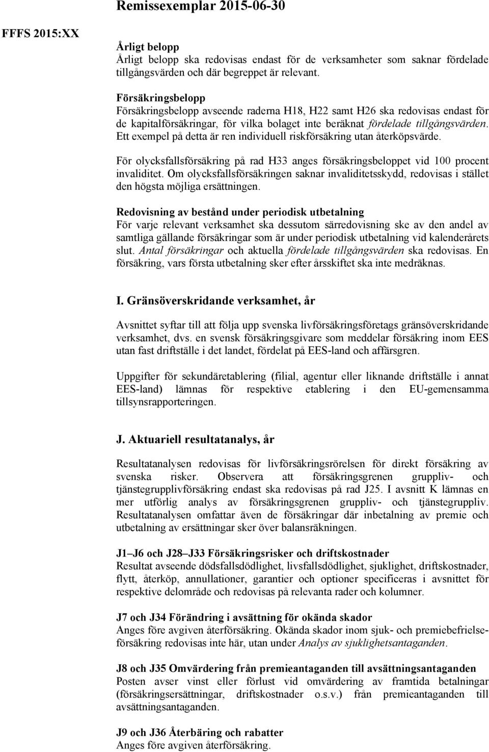 Ett exempel på detta är ren individuell riskförsäkring utan återköpsvärde. För olycksfallsförsäkring på rad H33 anges försäkringsbeloppet vid 100 procent invaliditet.