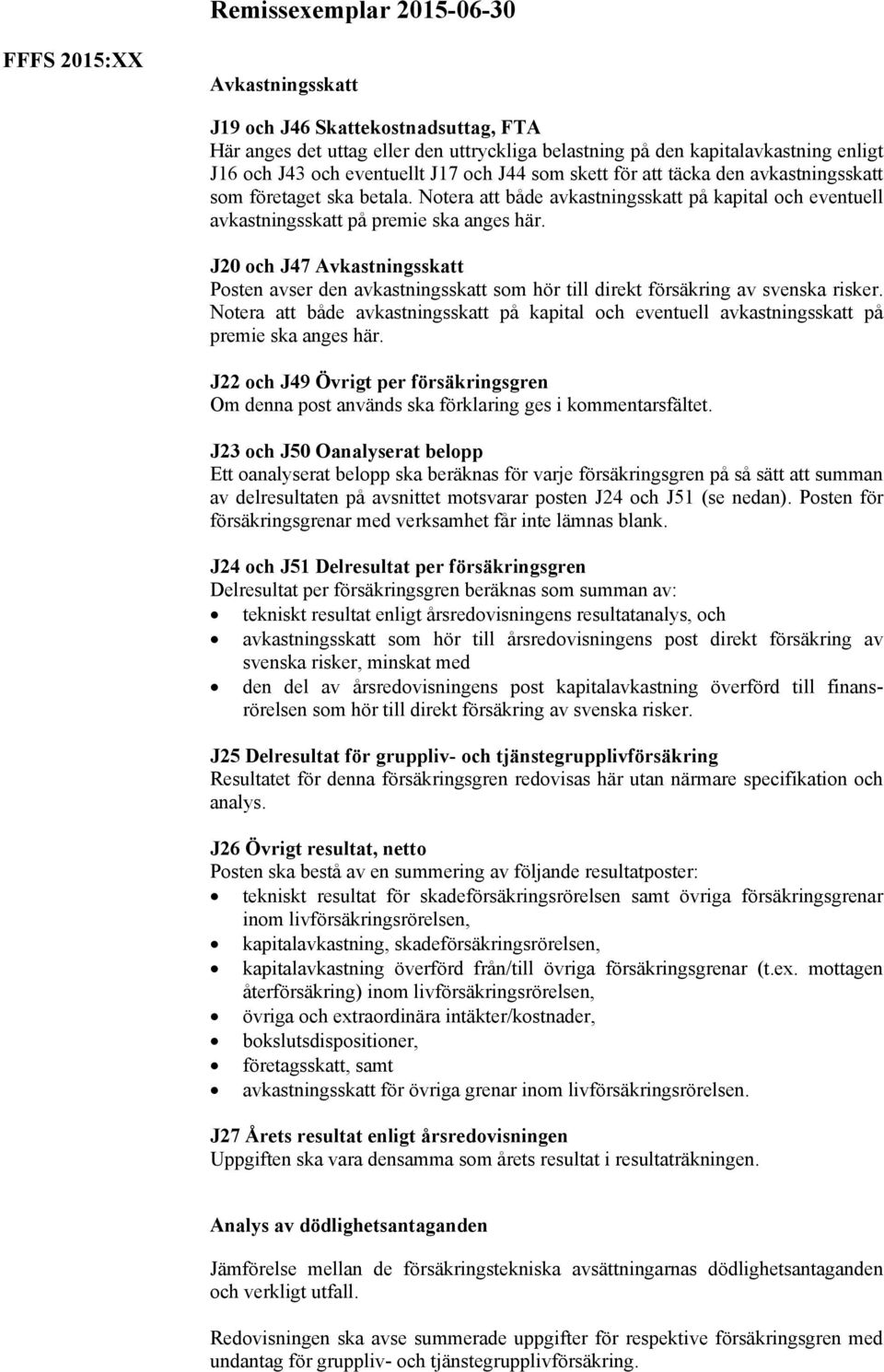 J20 och J47 Avkastningsskatt Posten avser den avkastningsskatt som hör till direkt försäkring av svenska risker.