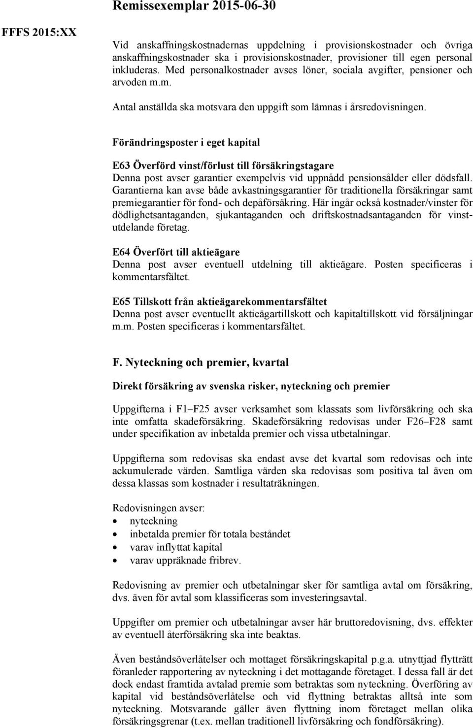 Förändringsposter i eget kapital E63 Överförd vinst/förlust till försäkringstagare Denna post avser garantier exempelvis vid uppnådd pensionsålder eller dödsfall.