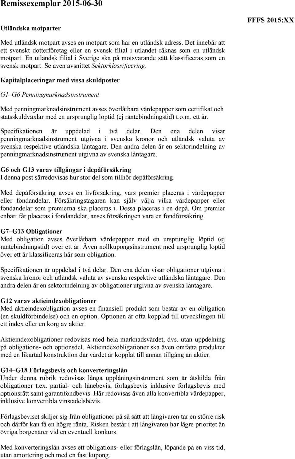 Kapitalplaceringar med vissa skuldposter G1 G6 Penningmarknadsinstrument Med penningmarknadsinstrument avses överlåtbara värdepapper som certifikat och statsskuldväxlar med en ursprunglig löptid (ej