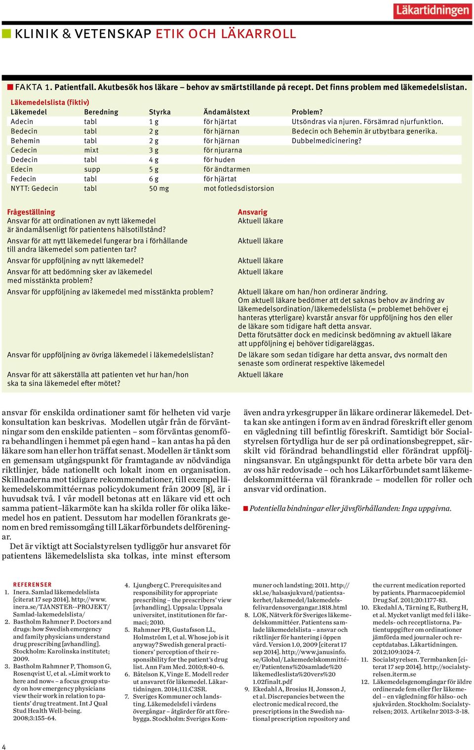 Cedecin mixt 3 g för njurarna Dedecin tabl 4 g för huden Edecin supp 5 g för ändtarmen Fedecin tabl 6 g för hjärtat NYTT: Gedecin tabl 50 mg mot fotledsdistorsion Frågeställning Ansvar för att