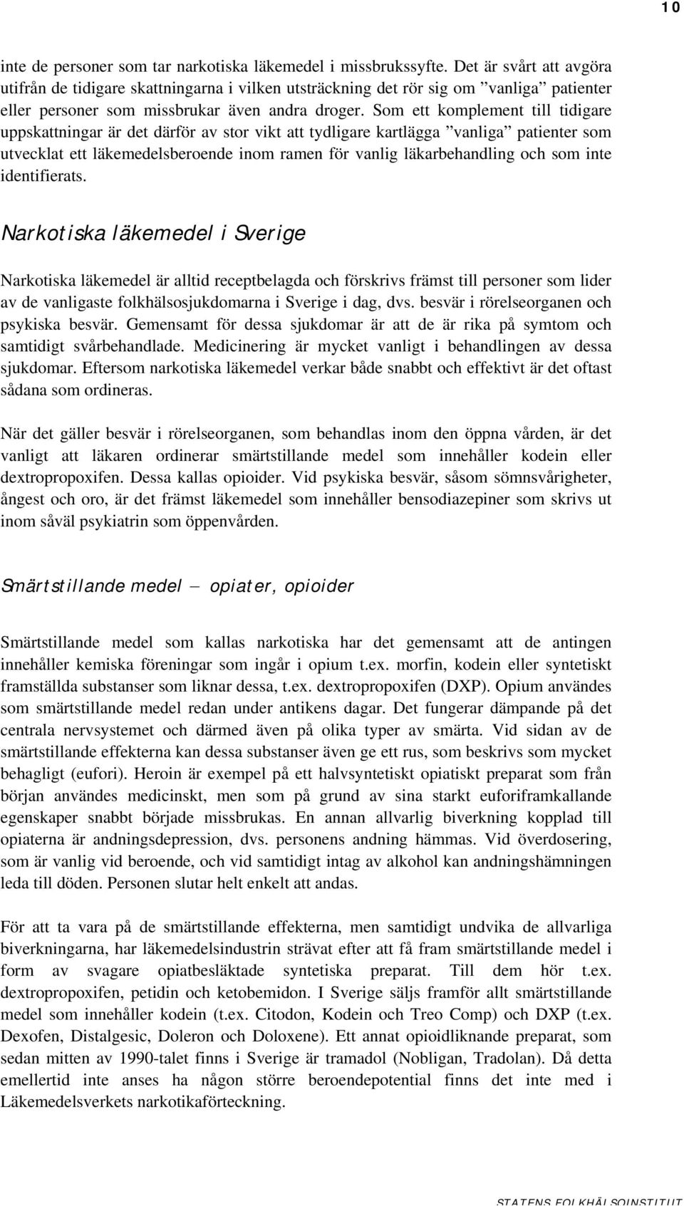 Som ett komplement till tidigare uppskattningar är det därför av stor vikt att tydligare kartlägga vanliga patienter som utvecklat ett läkemedelsberoende inom ramen för vanlig läkarbehandling och som