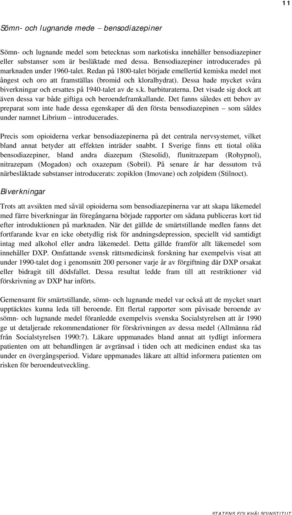 Dessa hade mycket svåra biverkningar och ersattes på 1940-talet av de s.k. barbituraterna. Det visade sig dock att även dessa var både giftiga och beroendeframkallande.