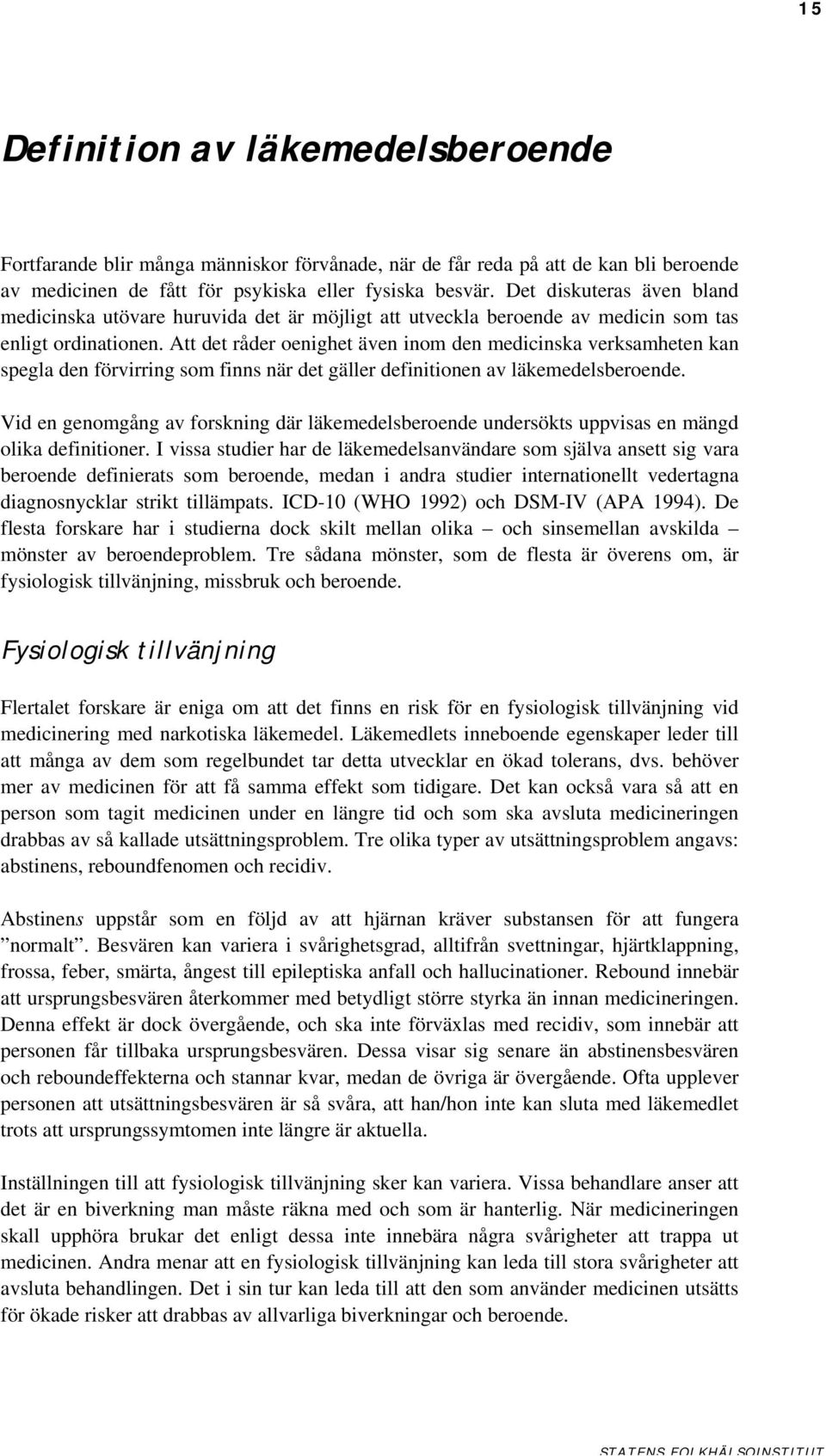 Att det råder oenighet även inom den medicinska verksamheten kan spegla den förvirring som finns när det gäller definitionen av läkemedelsberoende.