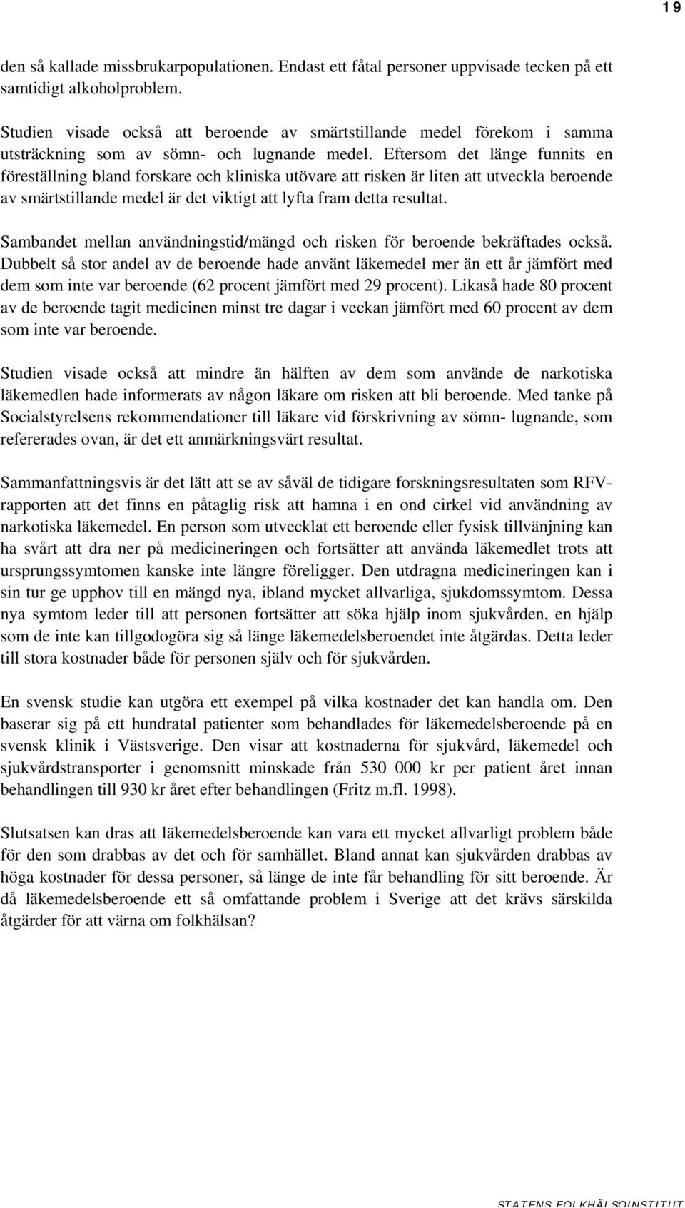 Eftersom det länge funnits en föreställning bland forskare och kliniska utövare att risken är liten att utveckla beroende av smärtstillande medel är det viktigt att lyfta fram detta resultat.