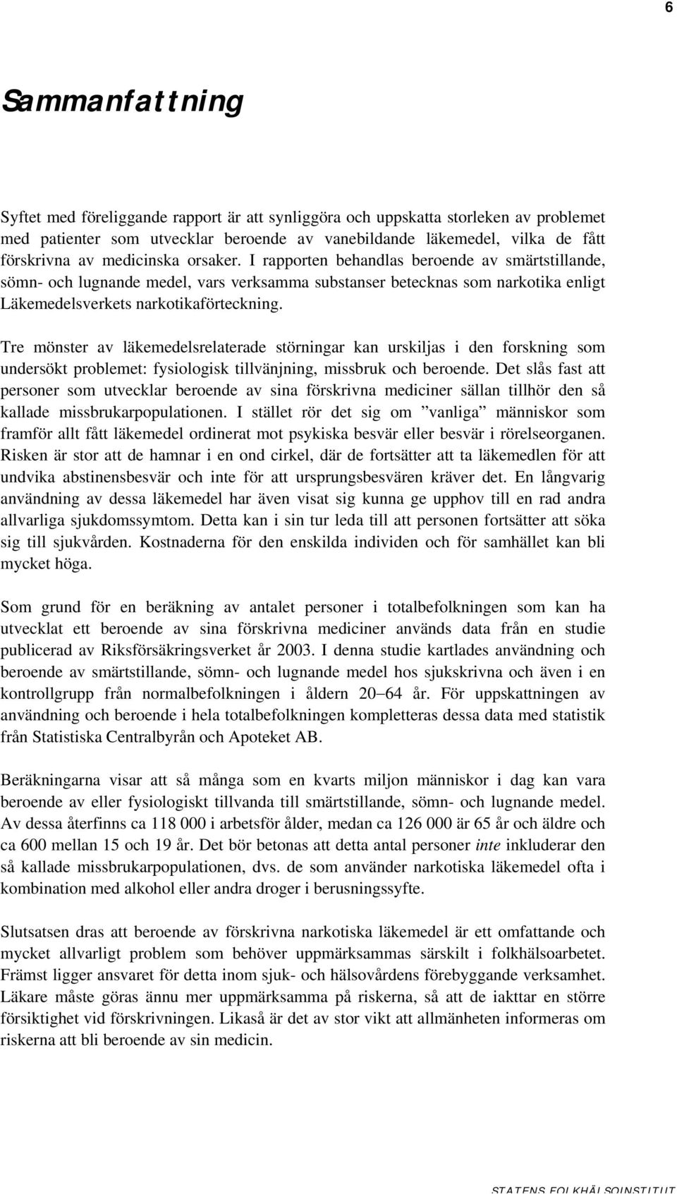 Tre mönster av läkemedelsrelaterade störningar kan urskiljas i den forskning som undersökt problemet: fysiologisk tillvänjning, missbruk och beroende.