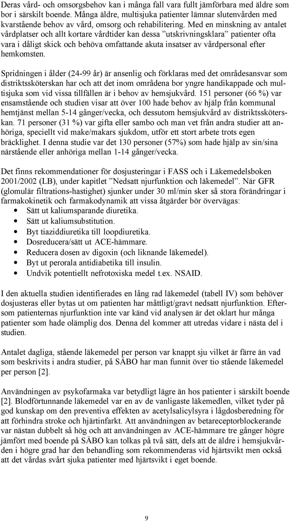 Med en minskning av antalet vårdplatser och allt kortare vårdtider kan dessa utskrivningsklara patienter ofta vara i dåligt skick och behöva omfattande akuta insatser av vårdpersonal efter hemkomsten.