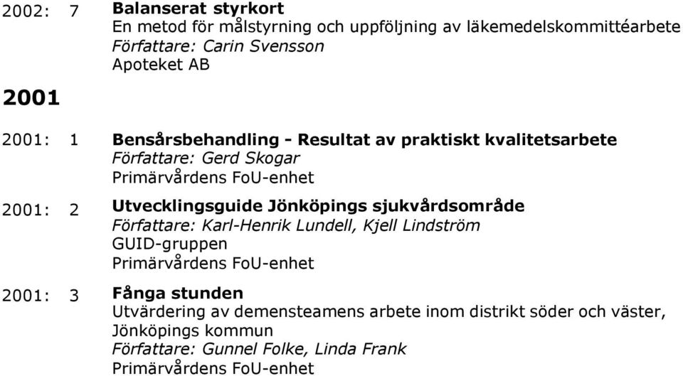 2 Utvecklingsguide Jönköpings sjukvårdsområde Författare: Karl-Henrik Lundell, Kjell Lindström GUID-gruppen 2001: 3 Fånga