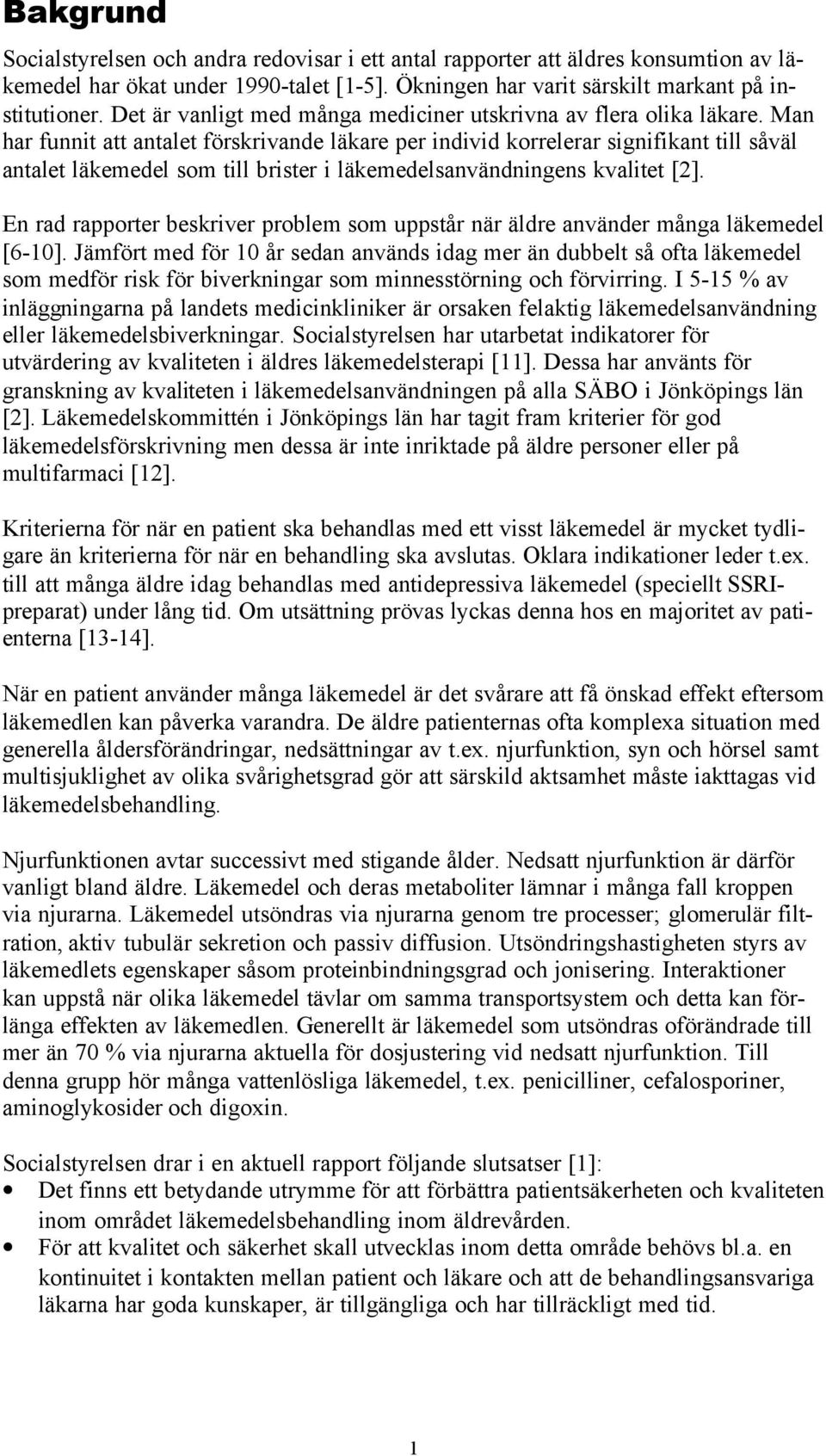 Man har funnit att antalet förskrivande läkare per individ korrelerar signifikant till såväl antalet läkemedel som till brister i läkemedelsanvändningens kvalitet [2].