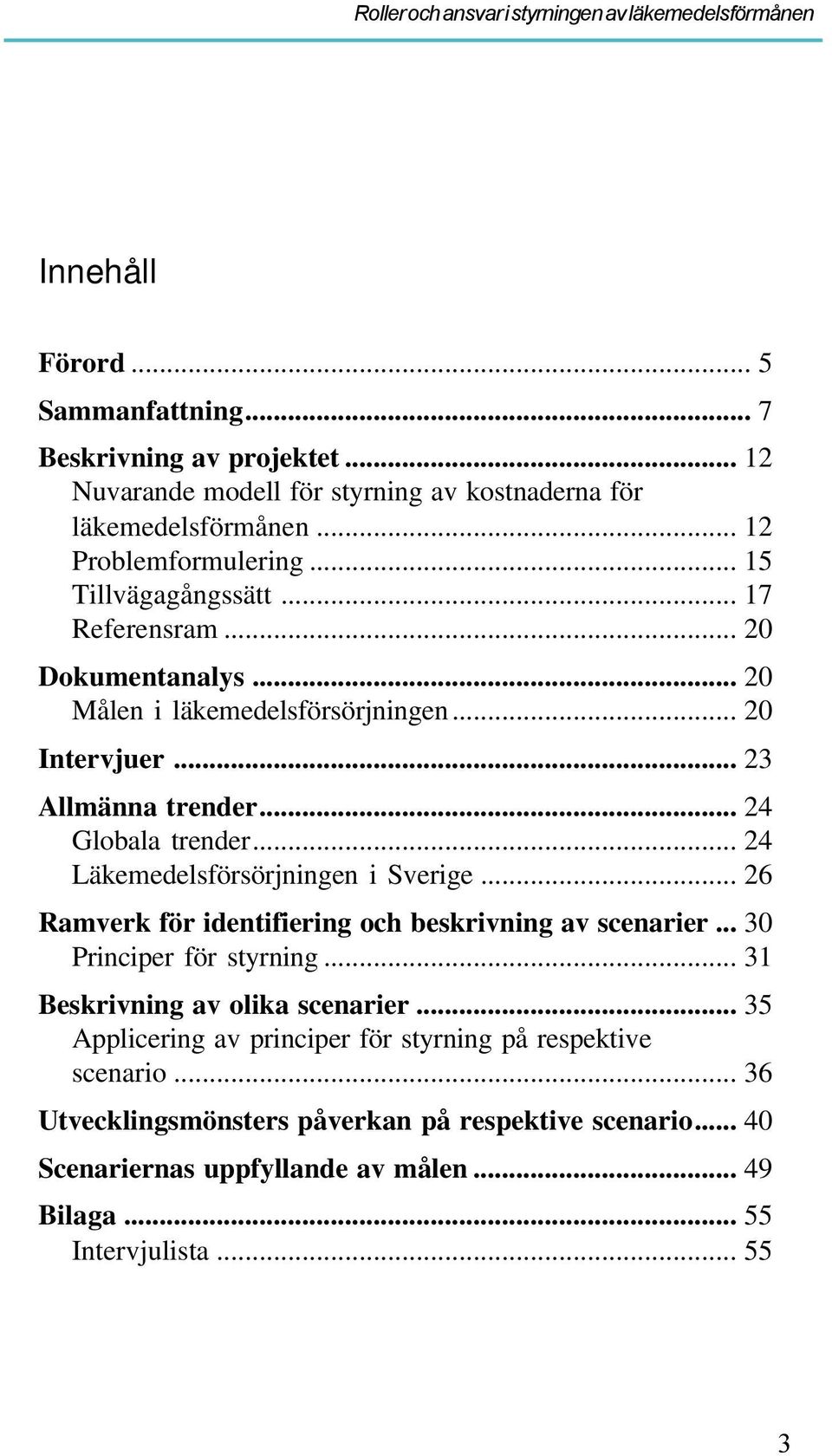 .. 24 Läkemedelsförsörjningen i Sverige... 26 Ramverk för identifiering och beskrivning av scenarier... 30 Principer för styrning... 31 Beskrivning av olika scenarier.