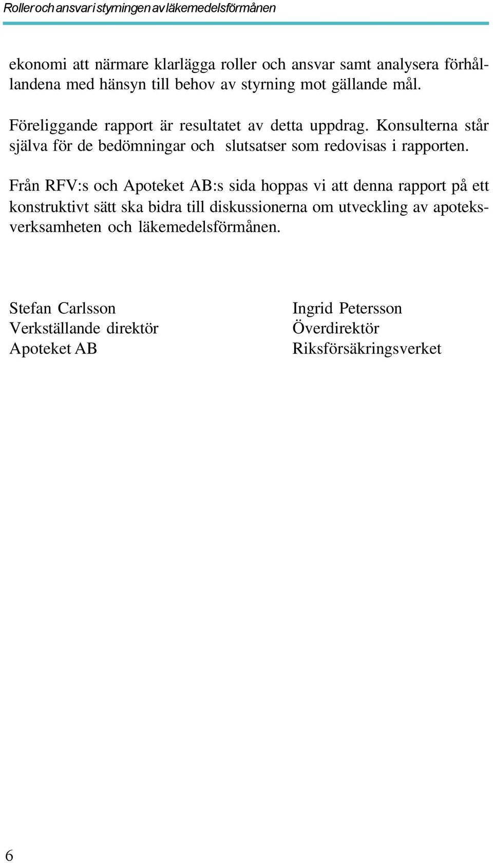 Från RFV:s och Apoteket AB:s sida hoppas vi att denna rapport på ett konstruktivt sätt ska bidra till diskussionerna om utveckling av