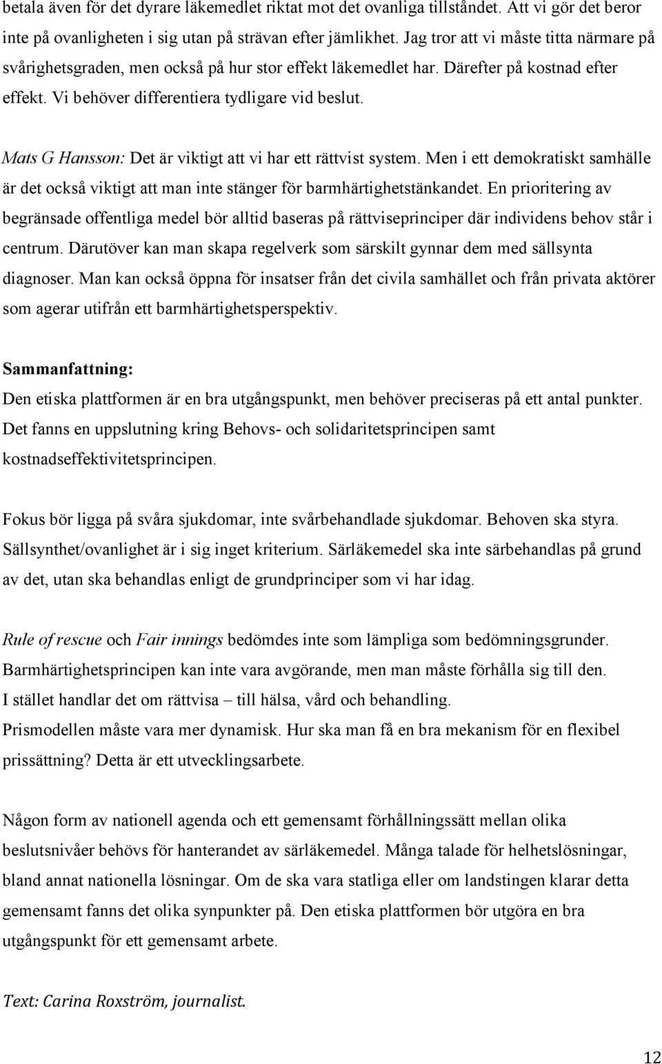 Mats G Hansson: Det är viktigt att vi har ett rättvist system. Men i ett demokratiskt samhälle är det också viktigt att man inte stänger för barmhärtighetstänkandet.