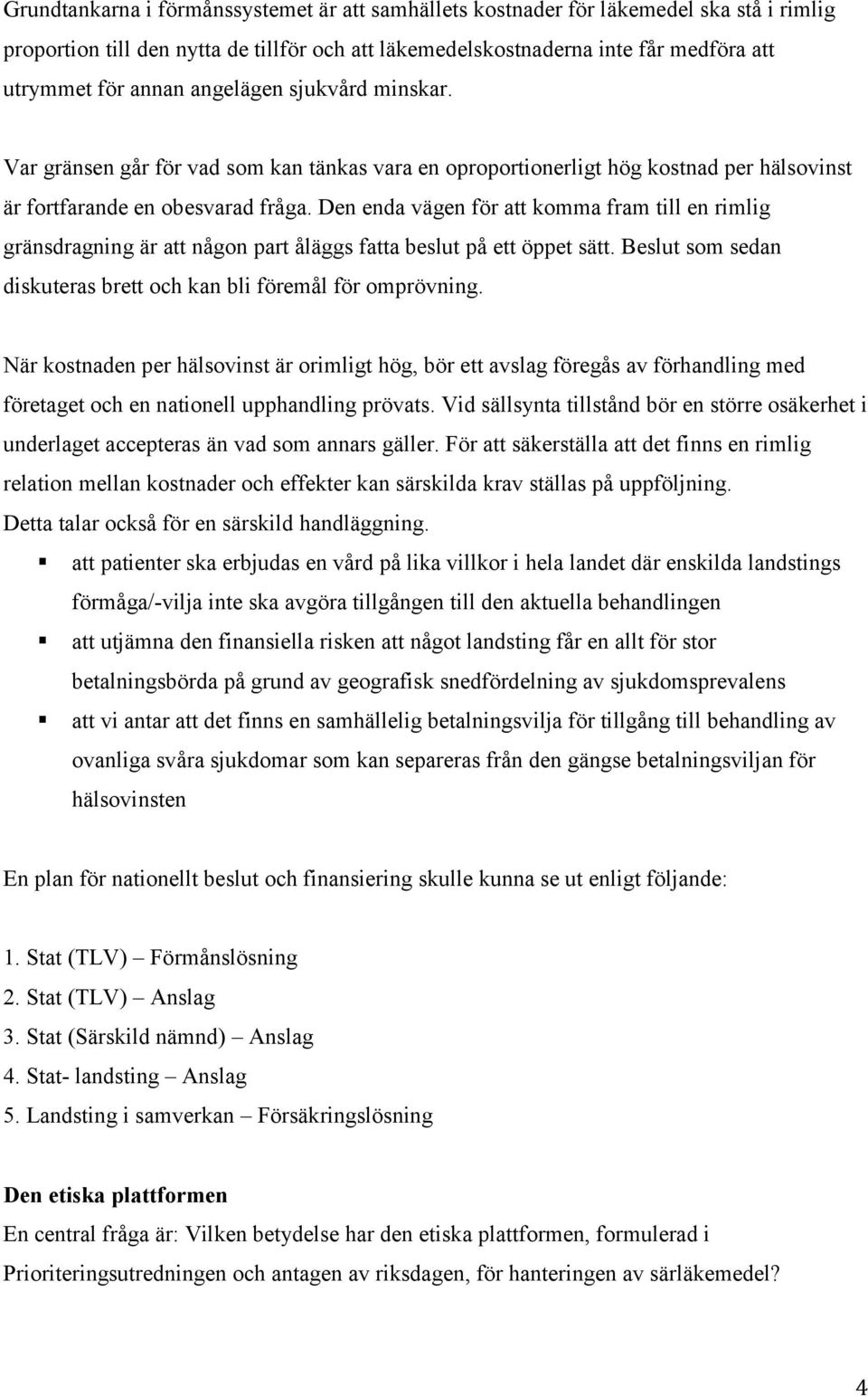 Den enda vägen för att komma fram till en rimlig gränsdragning är att någon part åläggs fatta beslut på ett öppet sätt. Beslut som sedan diskuteras brett och kan bli föremål för omprövning.