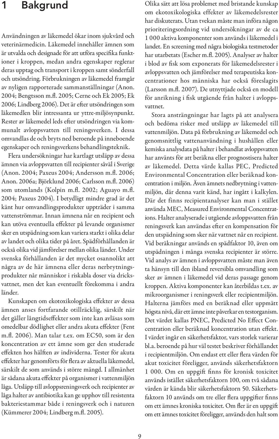 utsöndring. Förbrukningen av läkemedel framgår av nyligen rapporterade sammanställningar (Anon. 2004; Bengtsson m.fl. 2005; Cerne och Ek 2005; Ek 2006; Lindberg 2006).