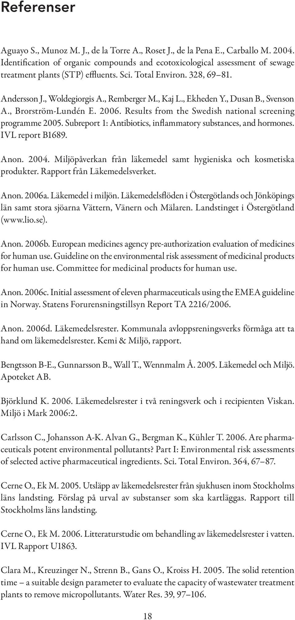 , Ekheden Y., Dusan B., Svenson A., Brorström-Lundén E. 2006. Results from the Swedish national screening programme 2005. Subreport 1: Antibiotics, inflammatory substances, and hormones.