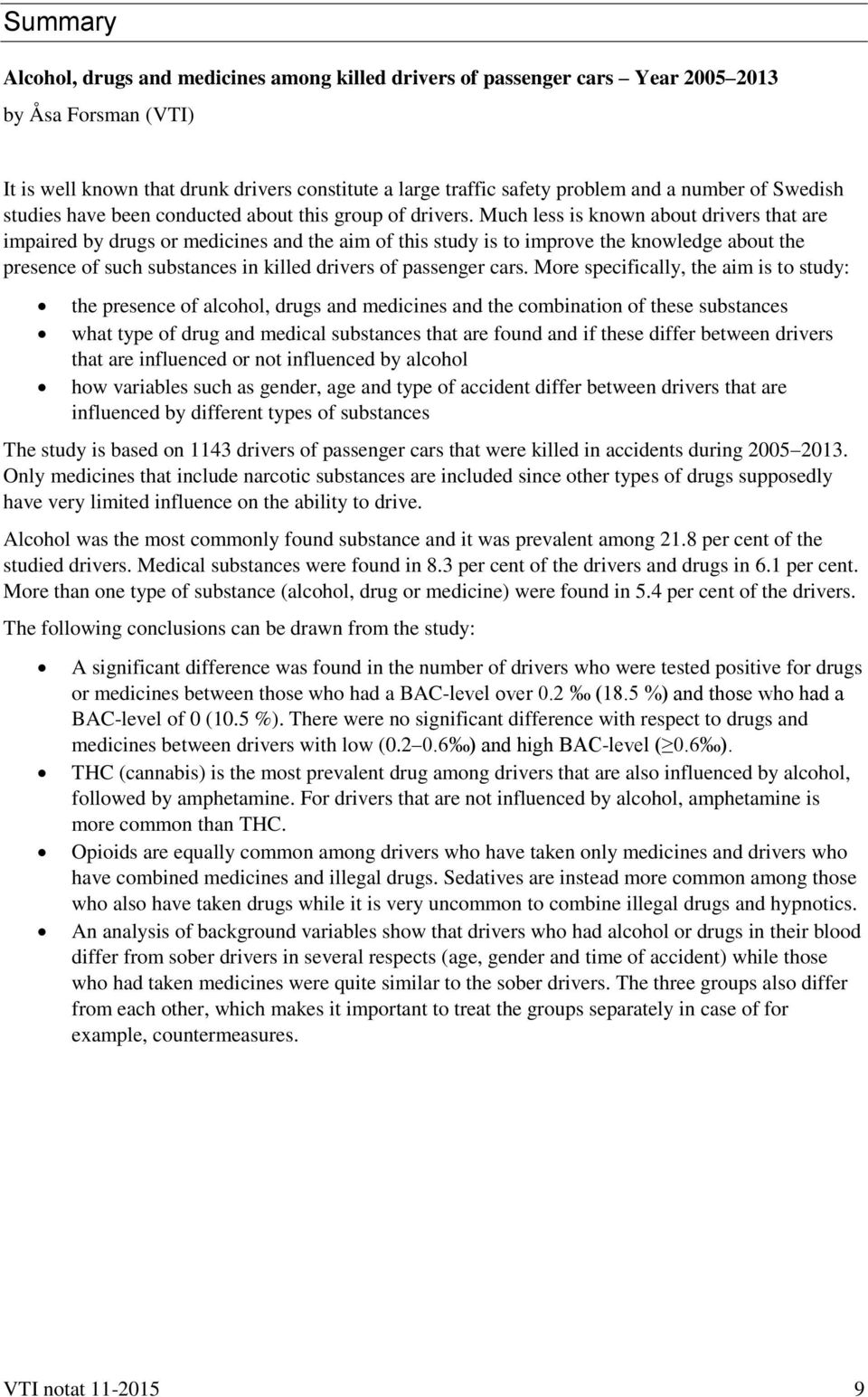 Much less is known about drivers that are impaired by drugs or medicines and the aim of this study is to improve the knowledge about the presence of such substances in killed drivers of passenger