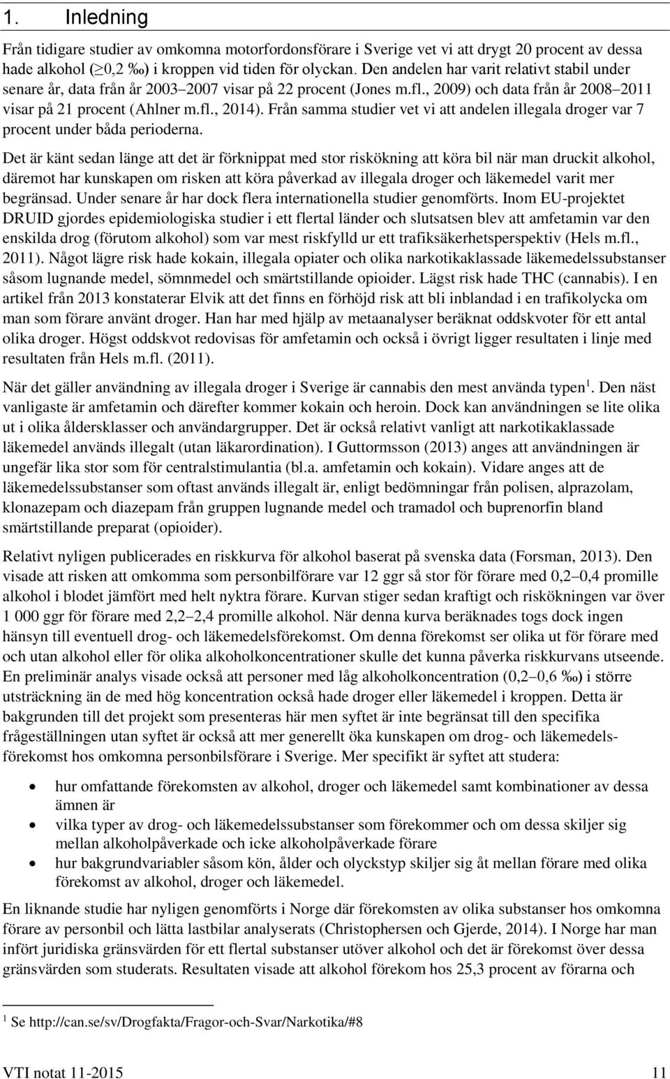 Från samma studier vet vi att andelen illegala droger var 7 procent under båda perioderna.