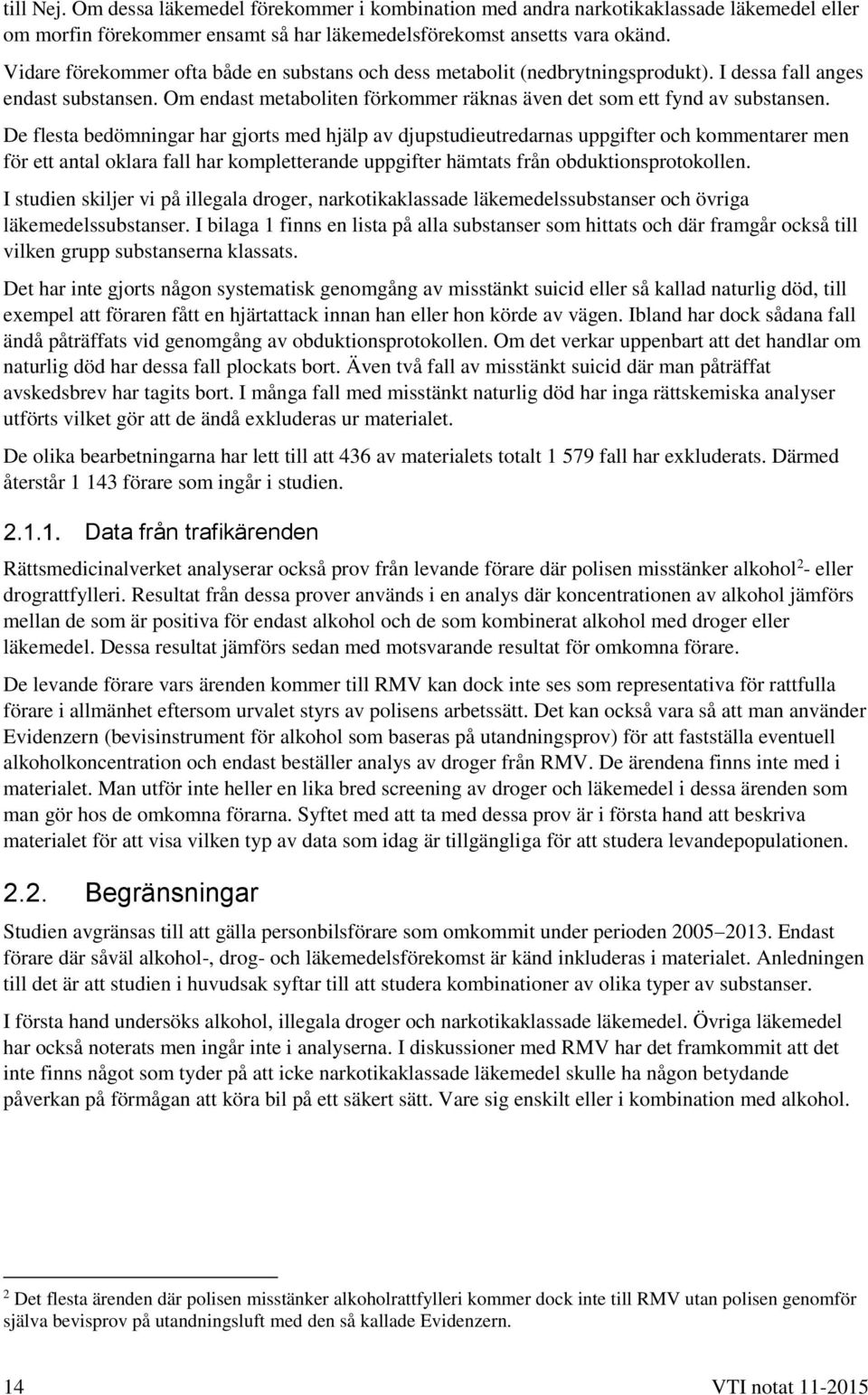 De flesta bedömningar har gjorts med hjälp av djupstudieutredarnas uppgifter och kommentarer men för ett antal oklara fall har kompletterande uppgifter hämtats från obduktionsprotokollen.