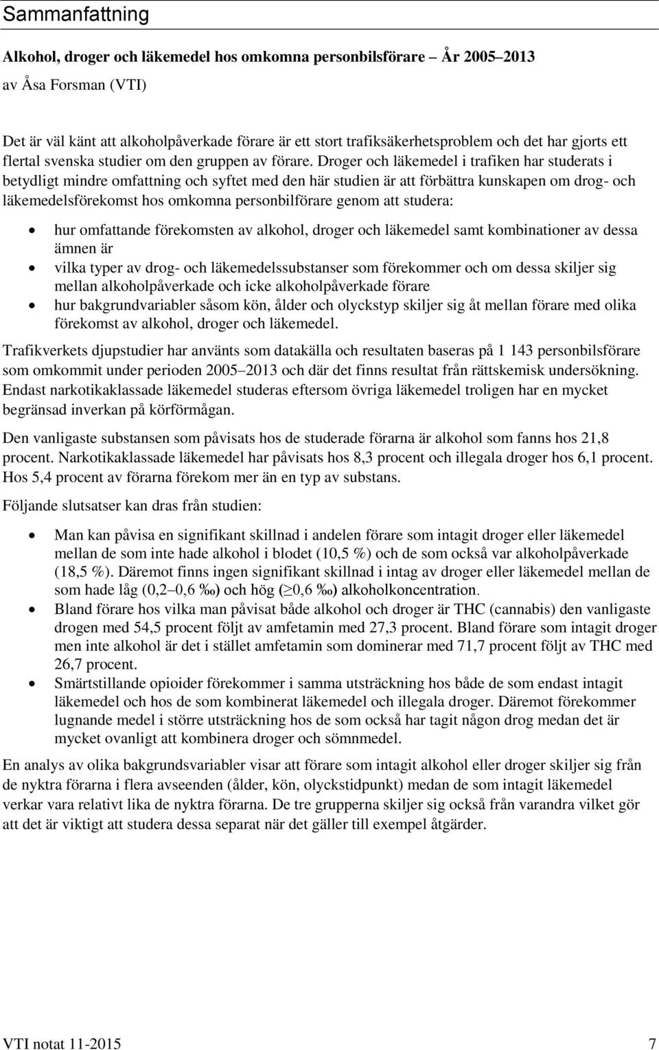 Droger och läkemedel i trafiken har studerats i betydligt mindre omfattning och syftet med den här studien är att förbättra kunskapen om drog- och läkemedelsförekomst hos omkomna personbilförare