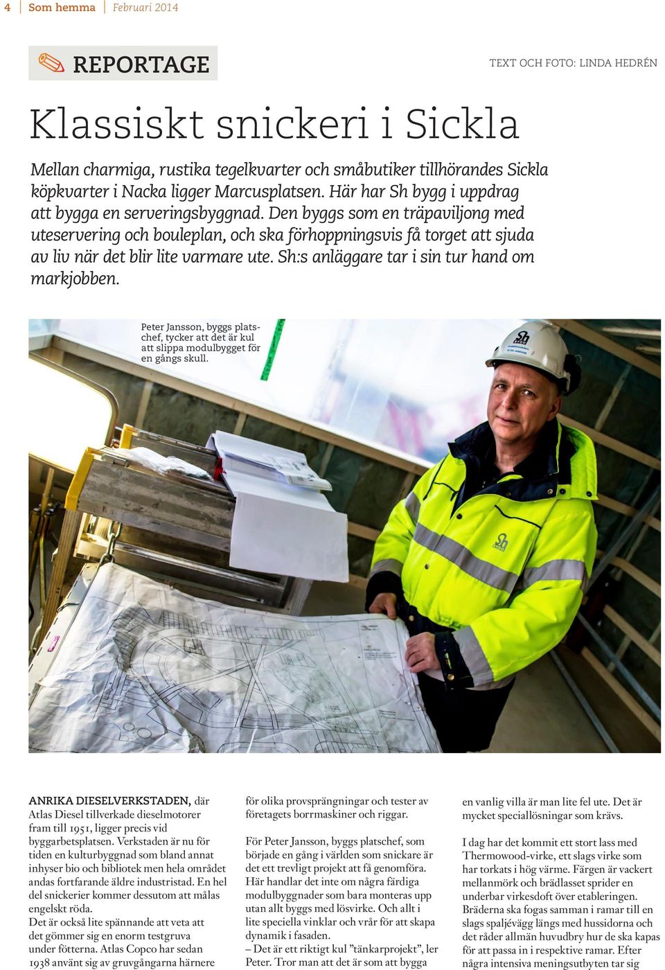 Den byggs som en träpaviljong med uteservering och bouleplan, och ska förhoppningsvis få torget att sjuda av liv när det blir lite varmare ute. Sh:s anläggare tar i sin tur hand om markjobben.