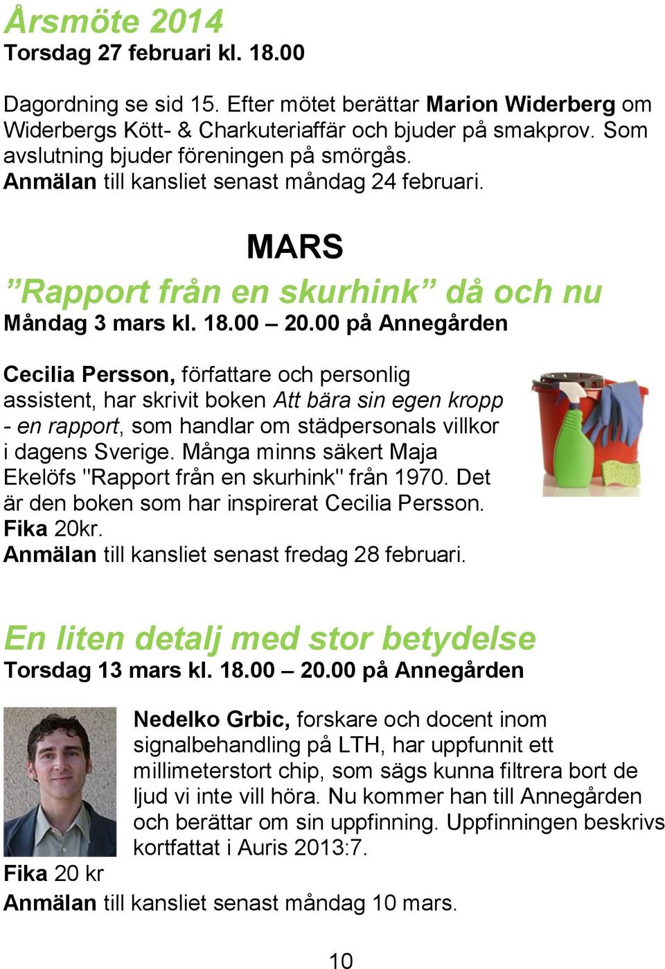 00 på Annegården Cecilia Persson, författare och personlig assistent, har skrivit boken Att bära sin egen kropp - en rapport, som handlar om städpersonals villkor i dagens Sverige.