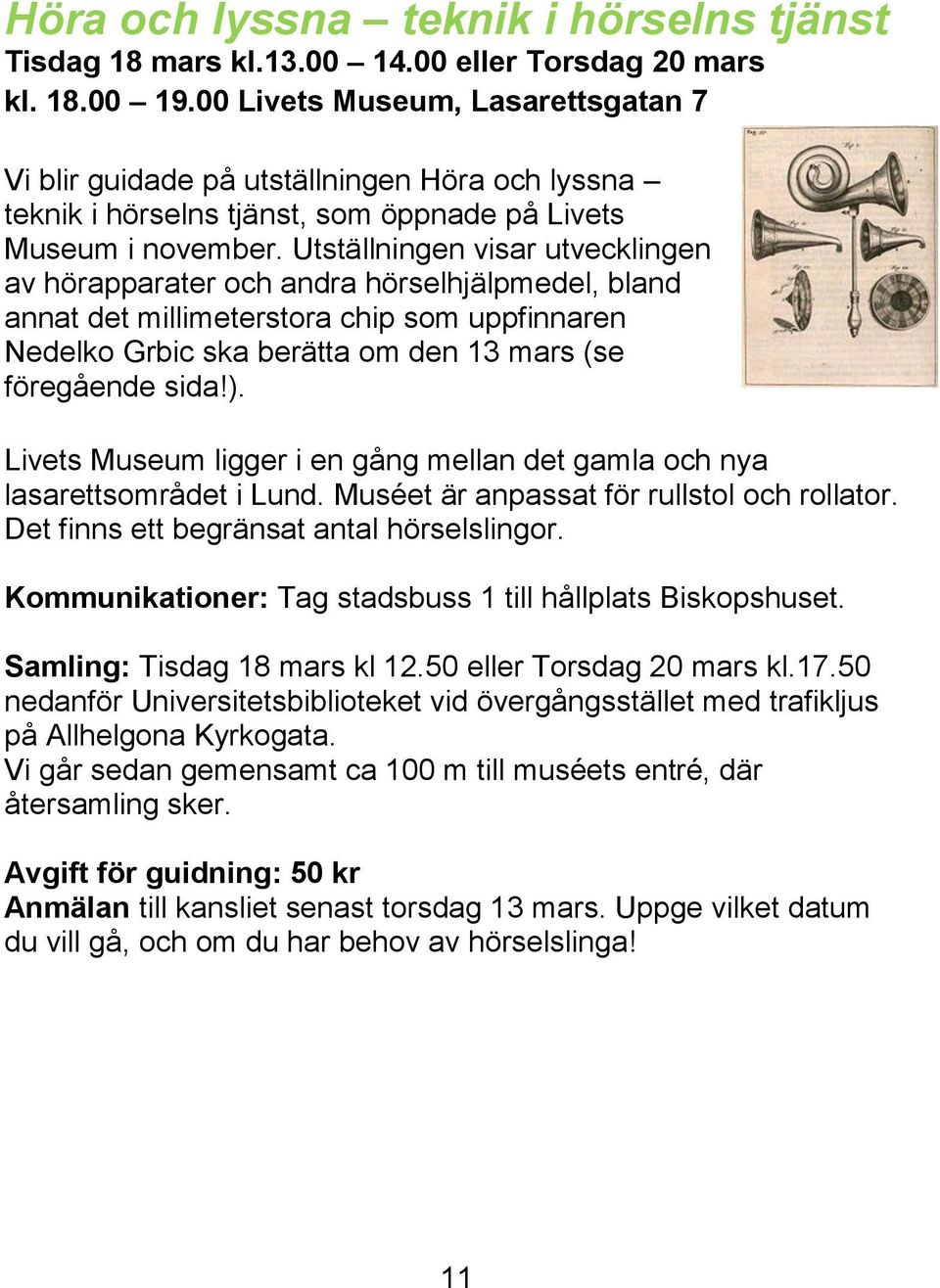 Utställningen visar utvecklingen av hörapparater och andra hörselhjälpmedel, bland annat det millimeterstora chip som uppfinnaren Nedelko Grbic ska berätta om den 13 mars (se föregående sida!).