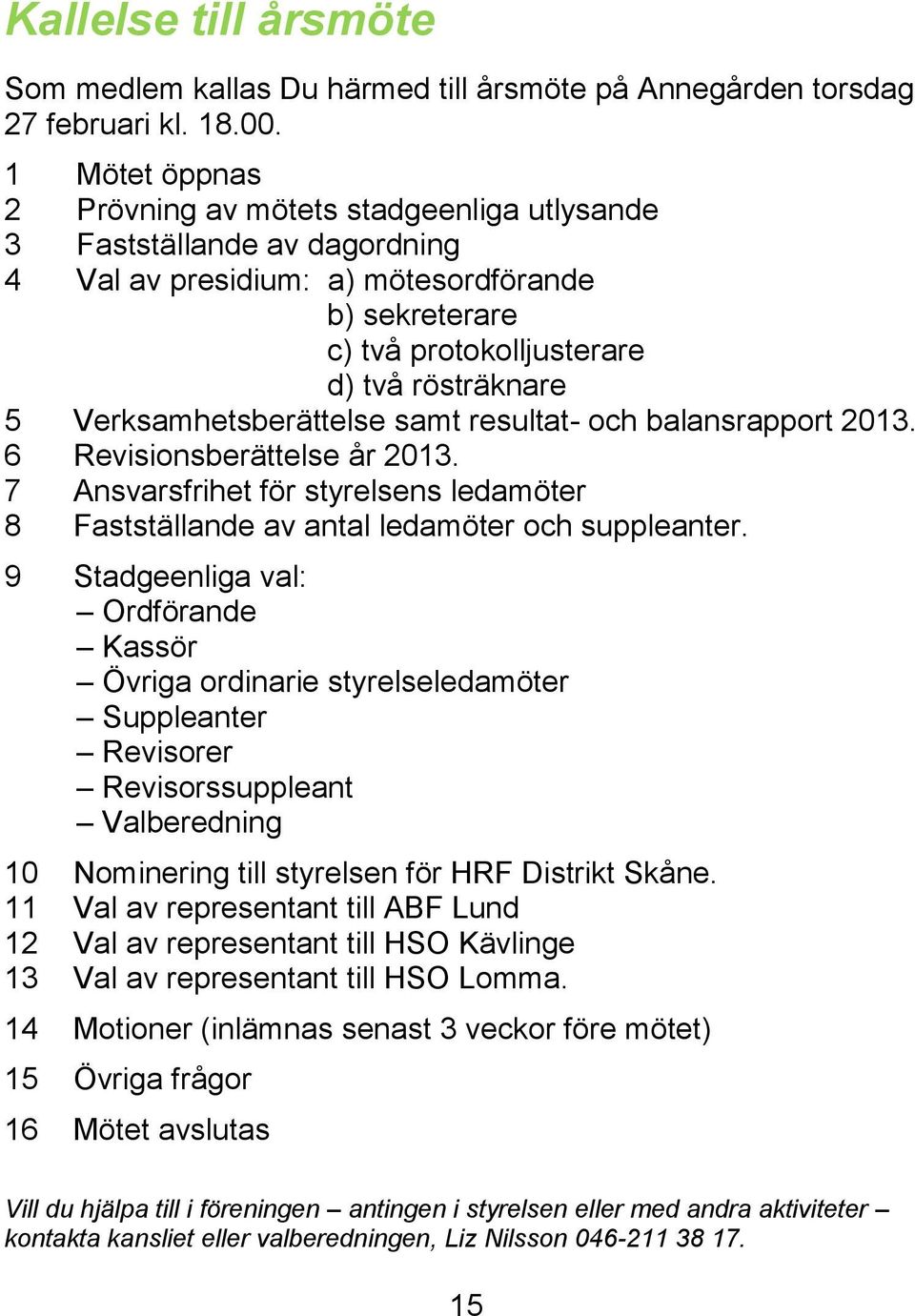 Verksamhetsberättelse samt resultat- och balansrapport 2013. 6 Revisionsberättelse år 2013. 7 Ansvarsfrihet för styrelsens ledamöter 8 Fastställande av antal ledamöter och suppleanter.