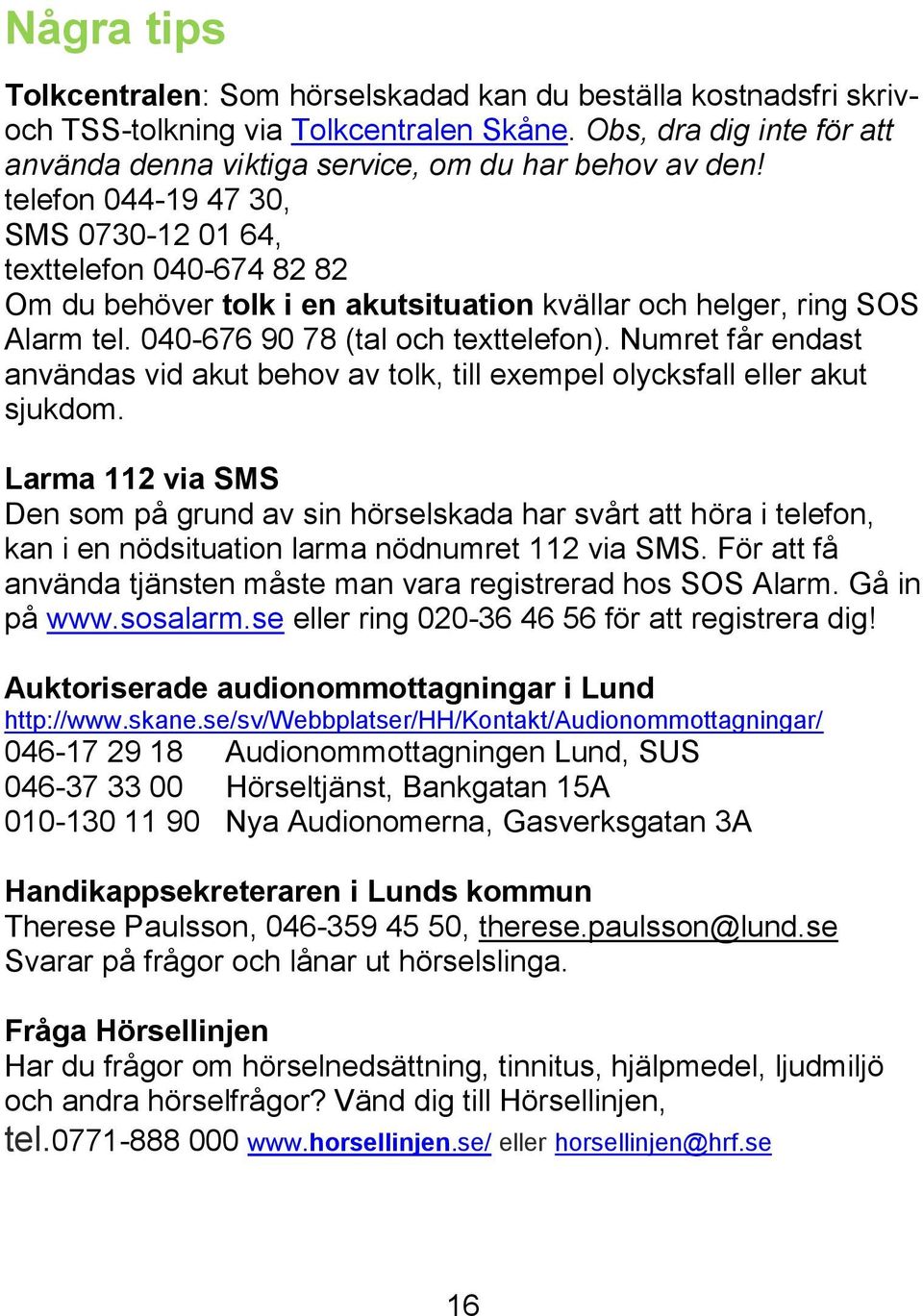 Numret får endast användas vid akut behov av tolk, till exempel olycksfall eller akut sjukdom.