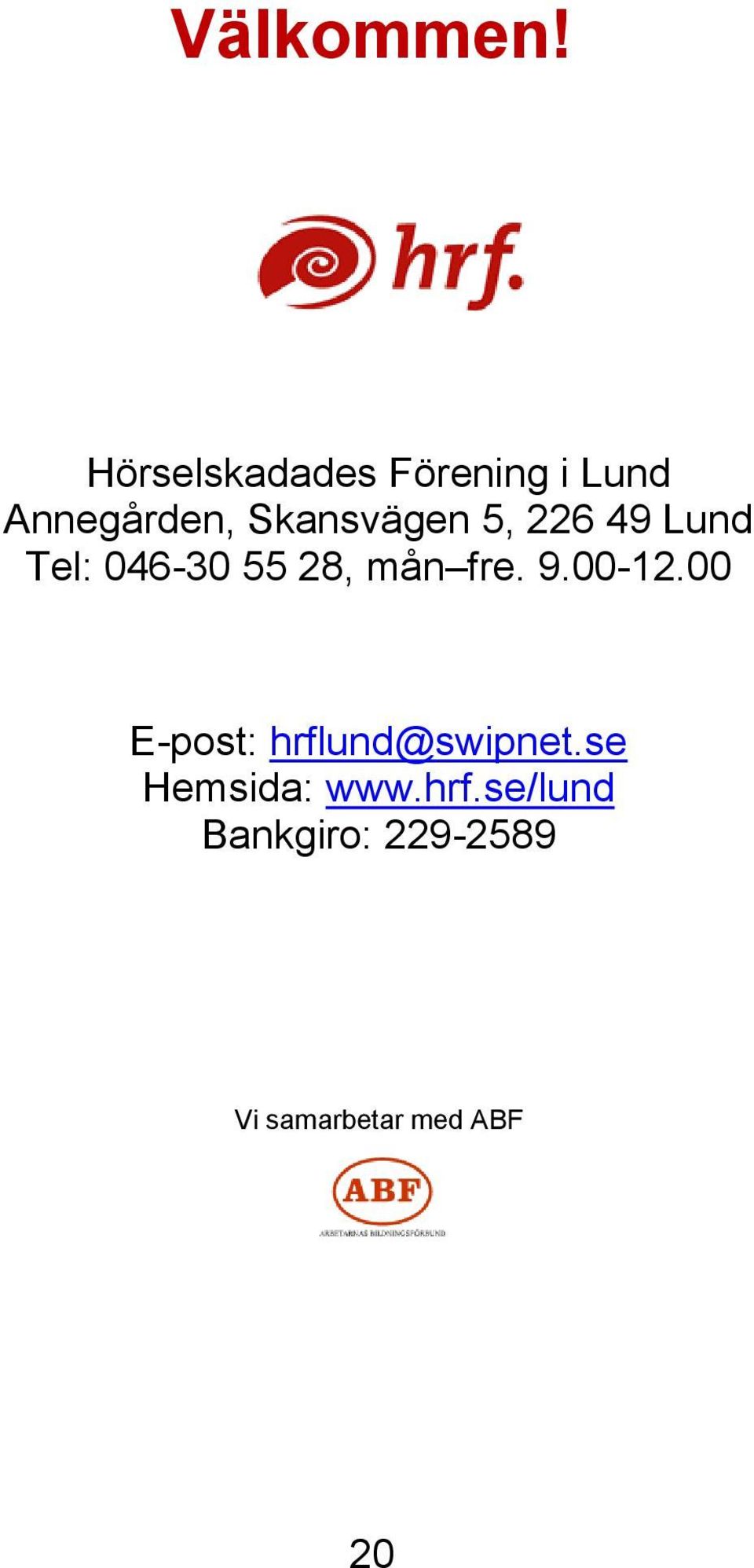 5, 226 49 Lund Tel: 046-30 55 28, mån fre. 9.00-12.