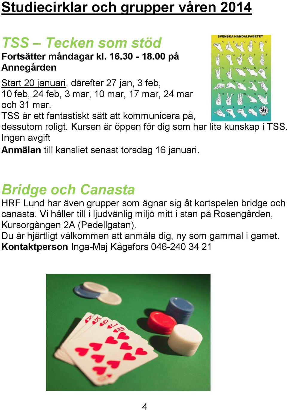 TSS är ett fantastiskt sätt att kommunicera på, dessutom roligt. Kursen är öppen för dig som har lite kunskap i TSS.