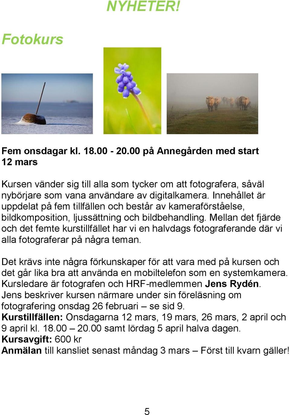 Mellan det fjärde och det femte kurstillfället har vi en halvdags fotograferande där vi alla fotograferar på några teman.
