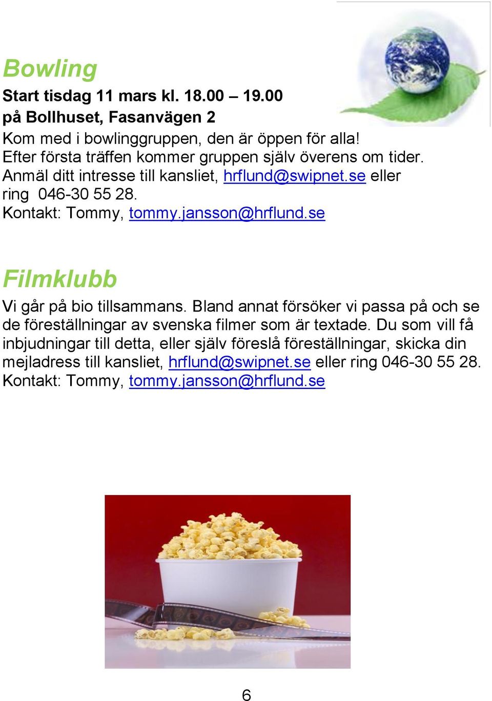 Kontakt: Tommy, tommy.jansson@hrflund.se Filmklubb Vi går på bio tillsammans.