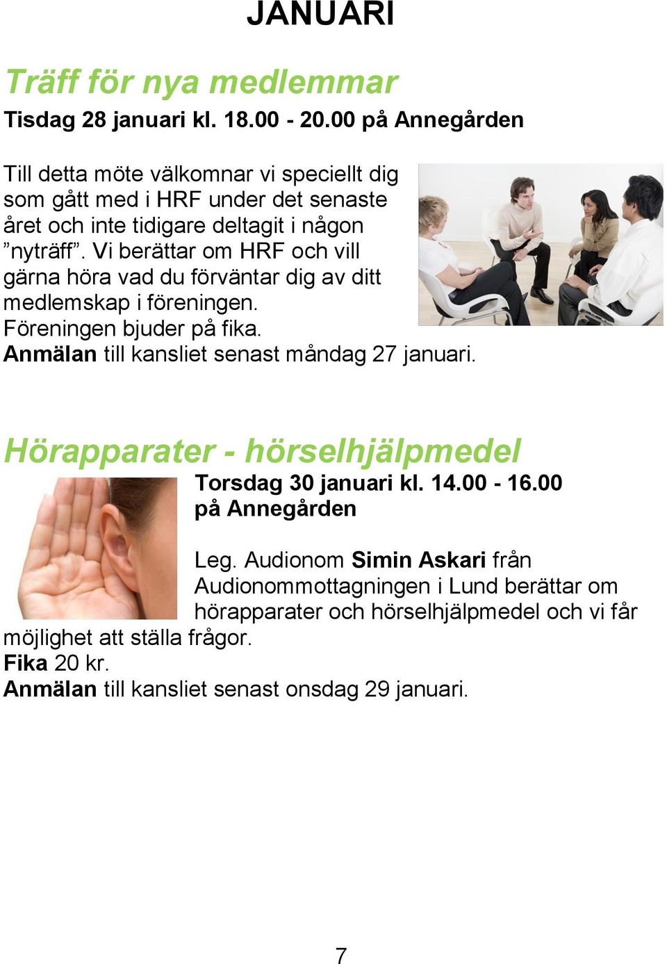 Vi berättar om HRF och vill gärna höra vad du förväntar dig av ditt medlemskap i föreningen. Föreningen bjuder på fika. Anmälan till kansliet senast måndag 27 januari.